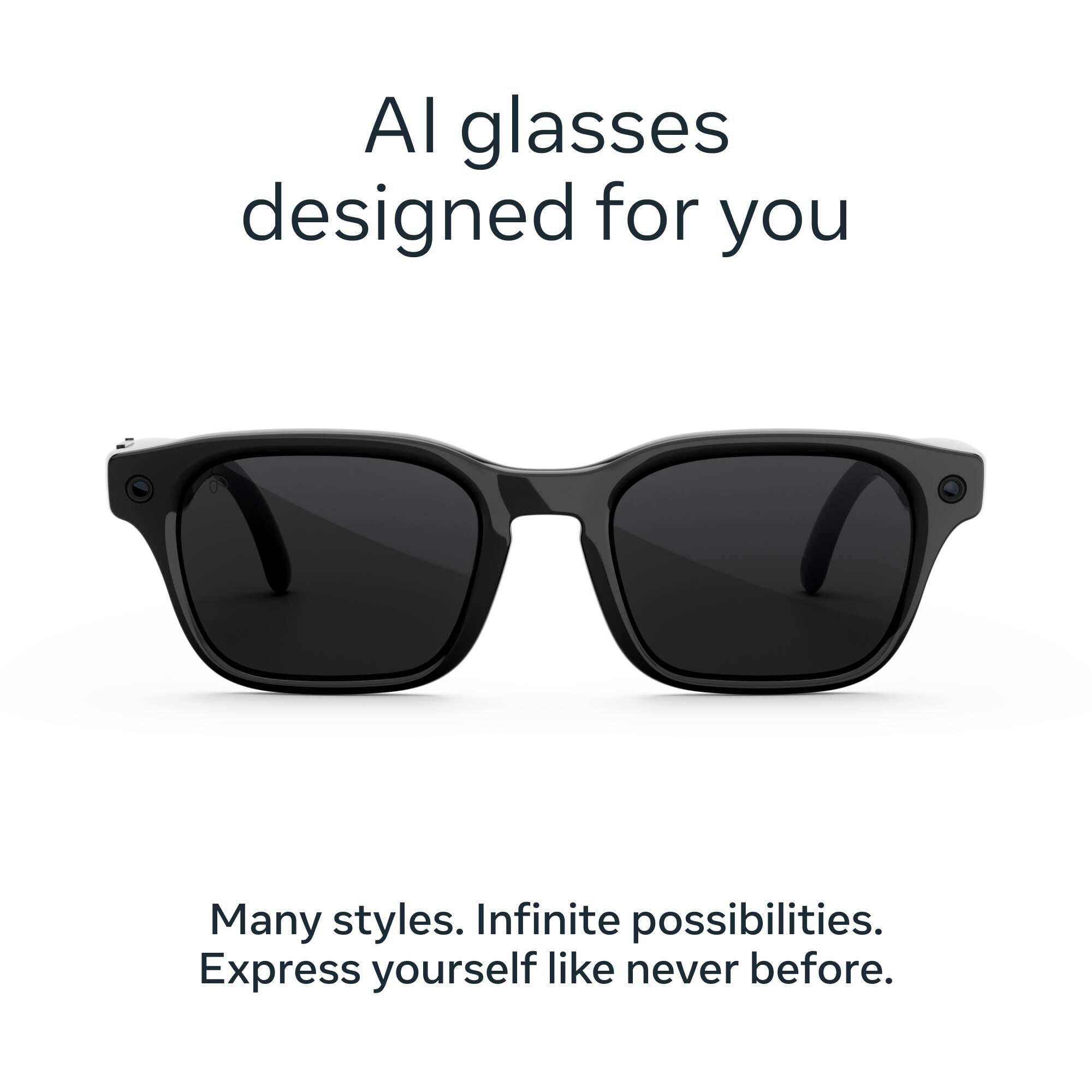 AI glasses designed for you  
Many styles. Infinite possibilities.  
Express yourself like never before.