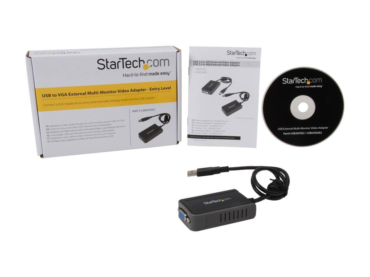 StarTech.com - USB 2.0 to DVI External Video Adapter  
StarTech.com US82VGA2E  
External Video Adapter made easy  
Hard-to-find Entry Level Multi-Monitor Video Adapter  
USB to VGA External multi-monitor USB solution extended desktop VGA display for an entry-level  
Connect a PART # USB2VGA2E  
StarTech.com  
Hard-to-find made easy  
FR: Adaptateur vidéo entree de gamme multi-moniteur USB VGA  
ES: Adaptador de video USB VGA Multi-monitor  
NL: USB VGA Multi-monitor Adapter  
DE: USB VGA Multi-monitor Adapter  
IT: USB VGA Multi-monitor Adapter  
JP: USB VGA Multi-monitor Adapter  
USB External Multi-Monitor Video Adapter  
Part # USB2VGA2E