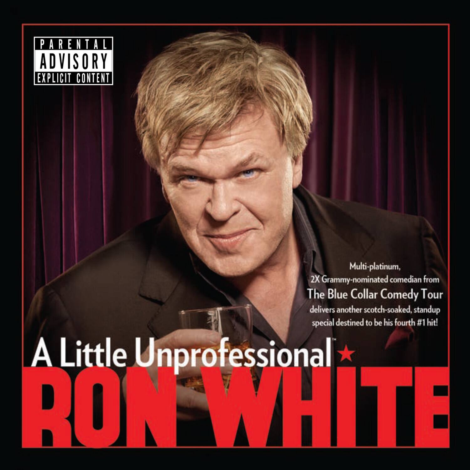 PARENTAL ADVISORY  
EXPLICIT CONTENT

Multi-platinum, 2X Grammy-nominated comedian from The Blue Collar Comedy Tour delivers another scotch-soaked, standup special destined to be his fourth #1 hit!

A Little Unprofessional  
RON WHITE
