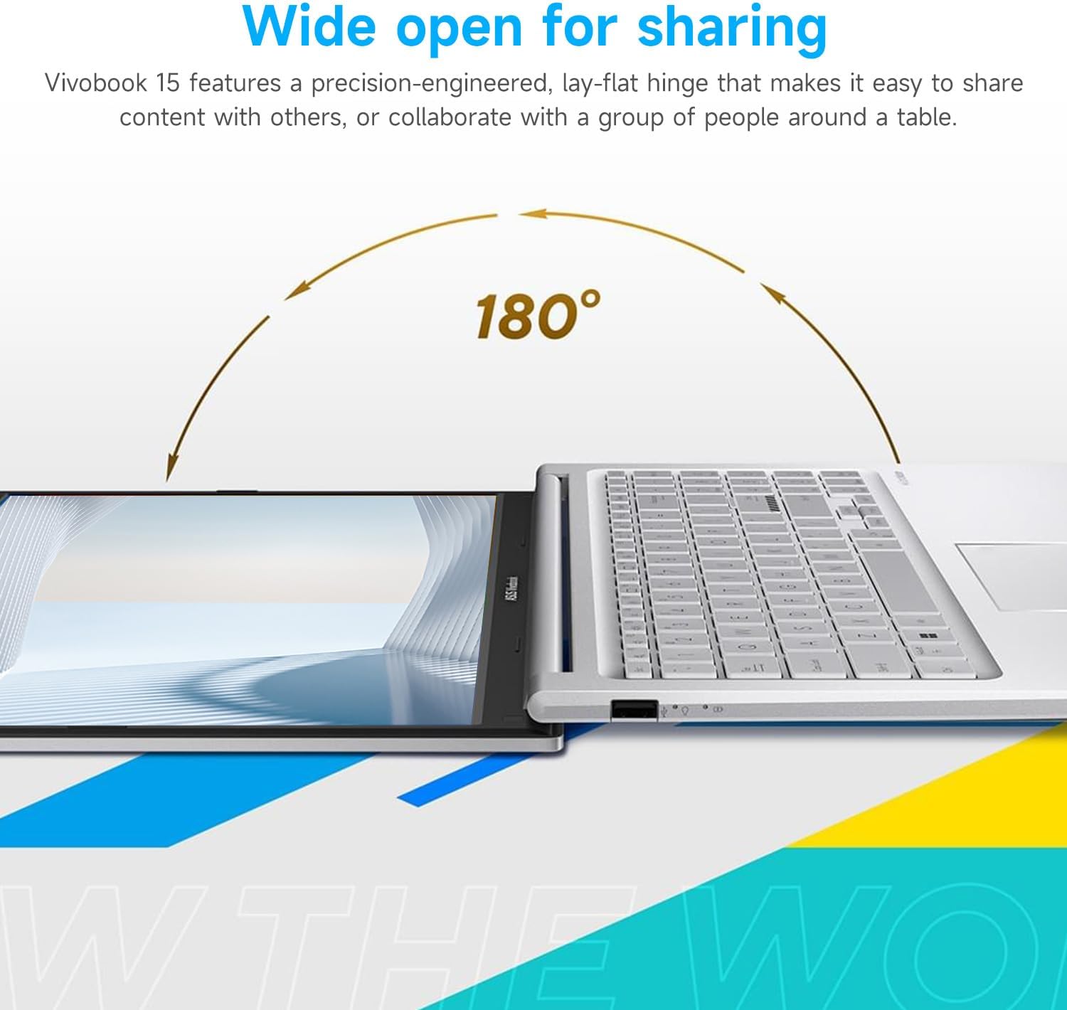 Wide open for sharing

Vivobook 15 features a precision-engineered, lay-flat hinge that makes it easy to share content with others, or collaborate with a group of people around a table.

180°