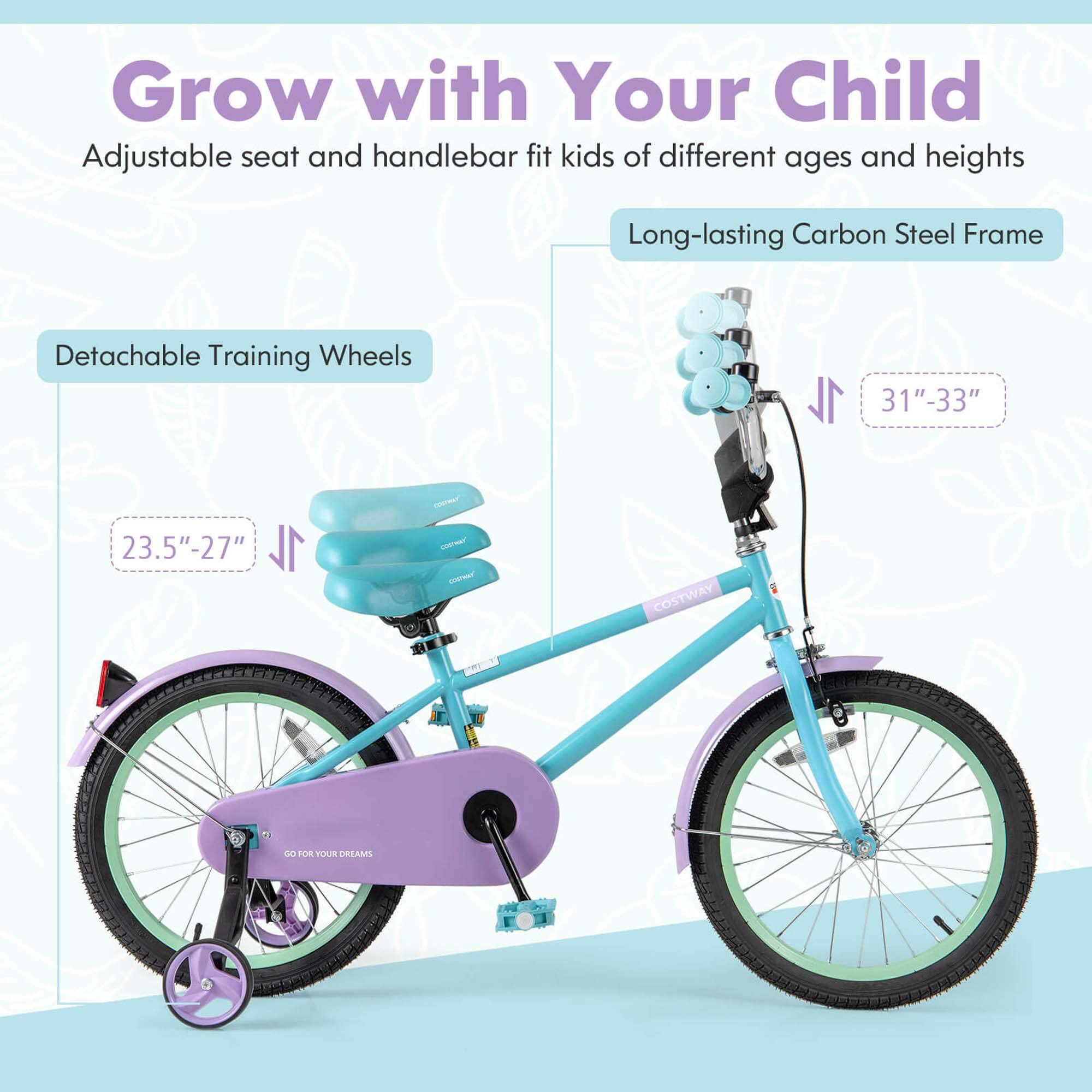 Grow with Your Child  
Adjustable seat and handlebar fit kids of different ages and heights  

Long-lasting Carbon Steel Frame  

Detachable Training Wheels  
23.5" - 27"  

31" - 33"  

COSTWAY  
GO FOR YOUR DREAMS