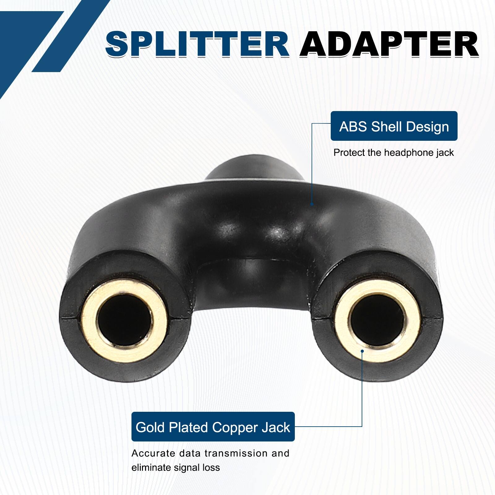 71 SPLITTER ADAPTER  
ABS Shell Design  
Protect the headphone jack  
Gold Plated Copper Jack  
Accurate data transmission and eliminate signal loss