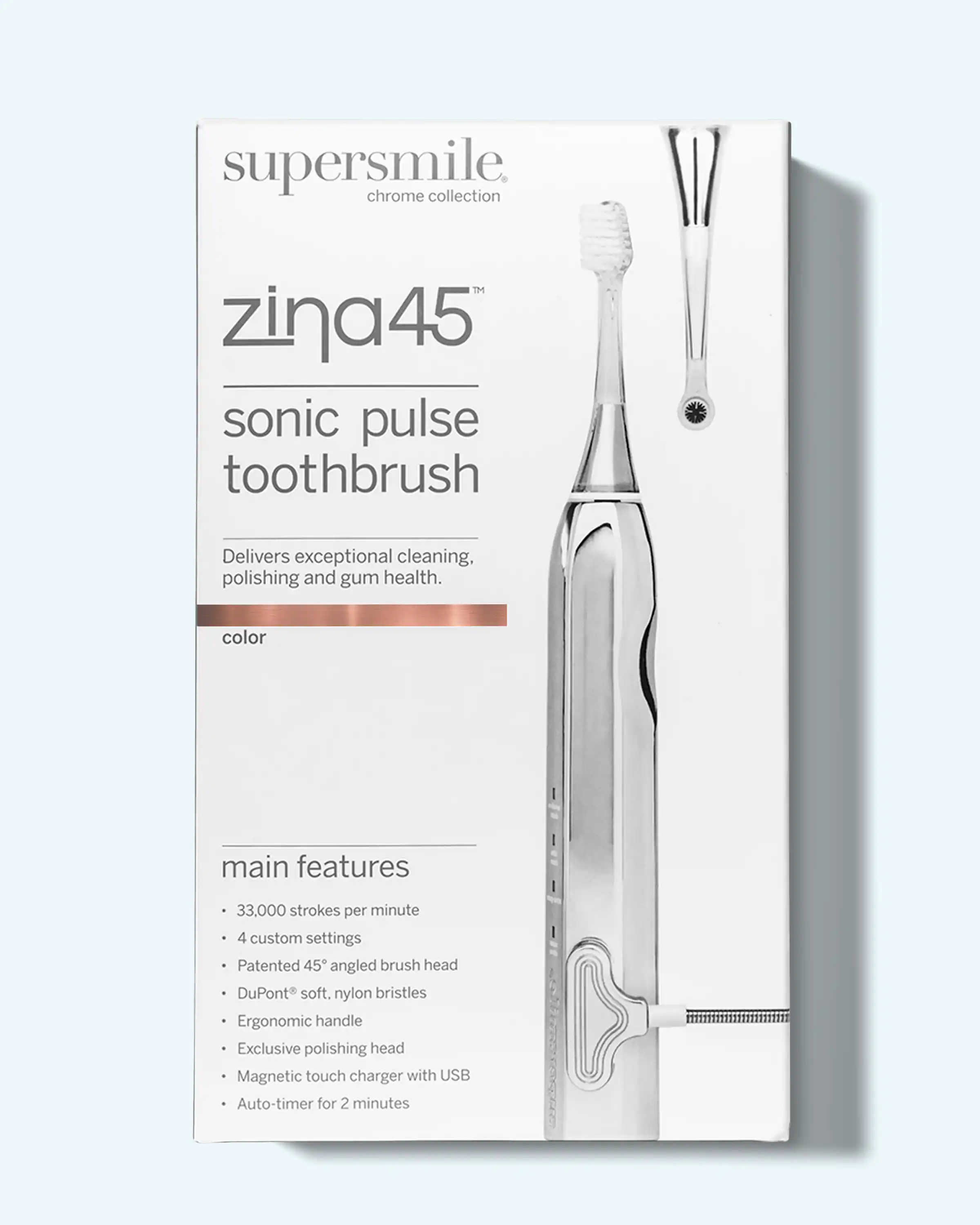 supersmile chrome collection zina45 sonic pulse toothbrush  
Delivers exceptional cleaning, polishing and gum health.  
color  
main features  
- 33,000 strokes per minute  
- 4 custom settings  
- Patented 45° angled brush head  
- DuPont soft, nylon bristles  
- Ergonomic handle  
- Exclusive polishing head  
- Magnetic touch charger with USB  
- Auto-timer for 2 minutes