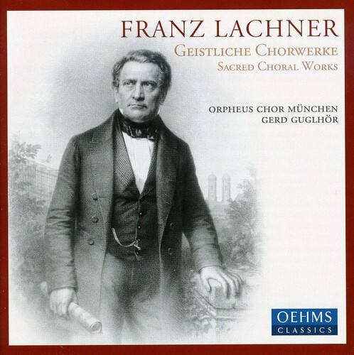FRANZ LACHNER  
GEISTLICHE CHORWERKE  
Sacred Choral Works  

ORPHEUS CHOR MÜNCHEN  
GERD GUGLHÖR  

OEHMS CLASSICS
