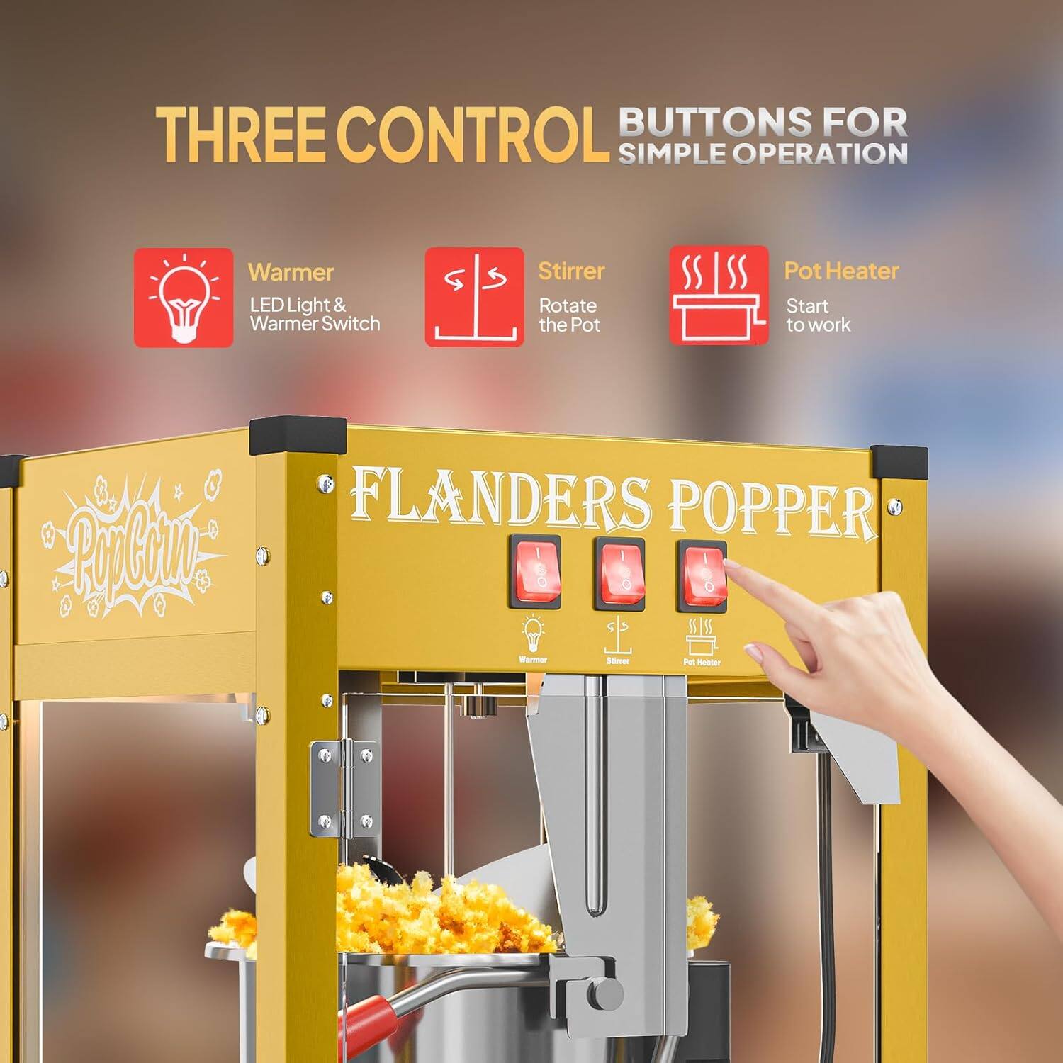 THREE CONTROL BUTTONS FOR SIMPLE OPERATION

- Warmer LED Light & Warmer Switch
- Stirrer Rotate the Pot
- Pot Heater Start to work

FLANDERS POPPER