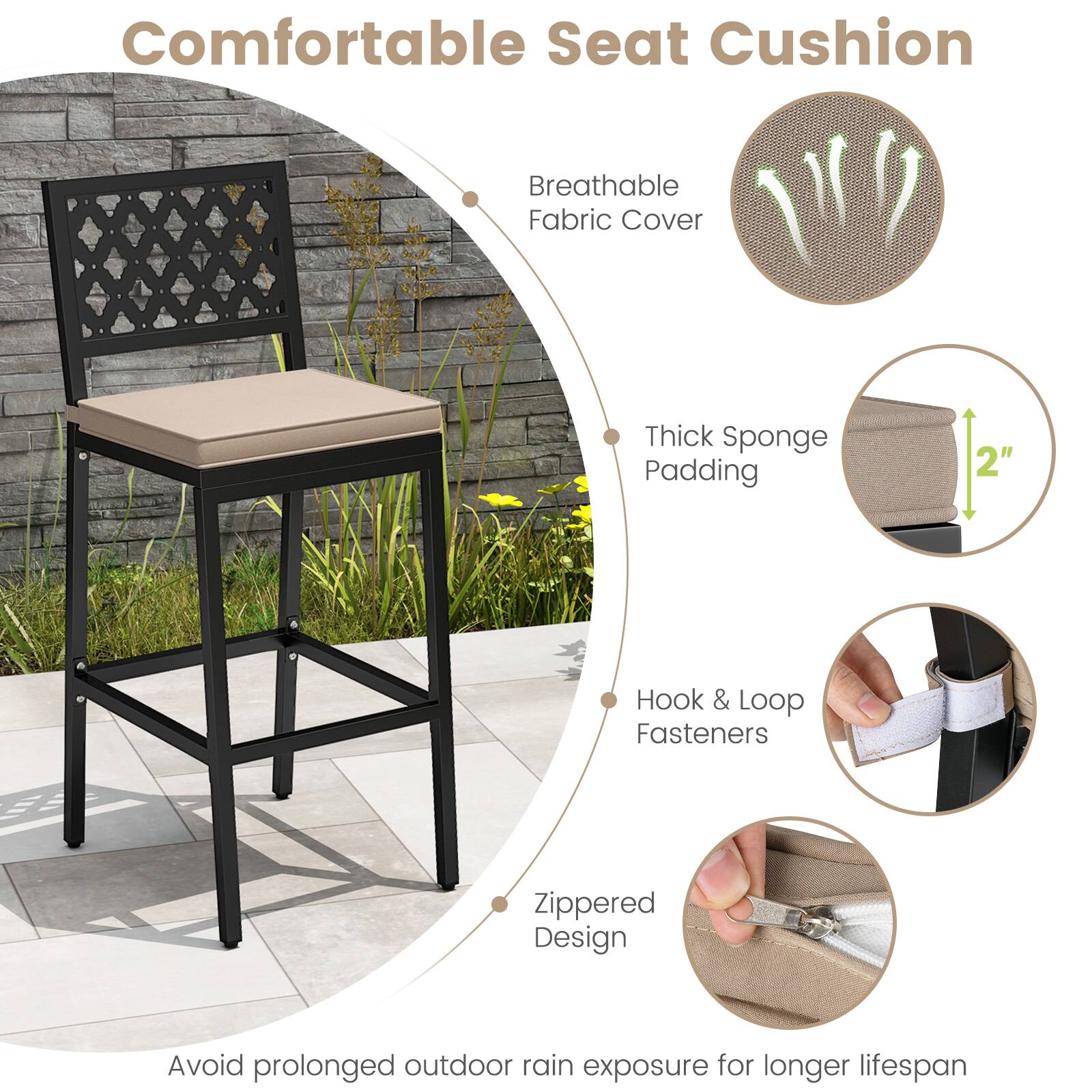Comfortable Seat Cushion

- Breathable Fabric Cover
- Thick Sponge Padding (2")
- Hook & Loop Fasteners
- Zippered Design

Avoid prolonged outdoor rain exposure for longer lifespan.