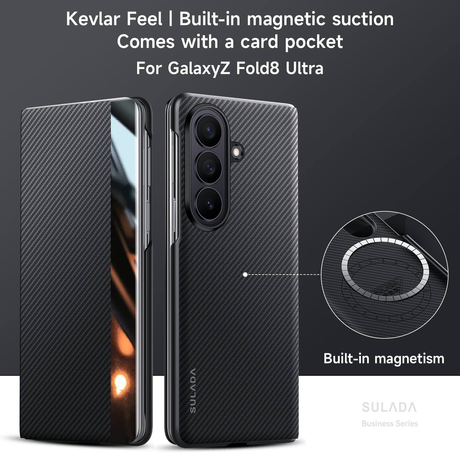 Kevlar Feel | Built-in magnetic suction  
Comes with a card pocket  
For GalaxyZ Fold8 Ultra  

Built-in magnetism  

SULADA  
Business Series
