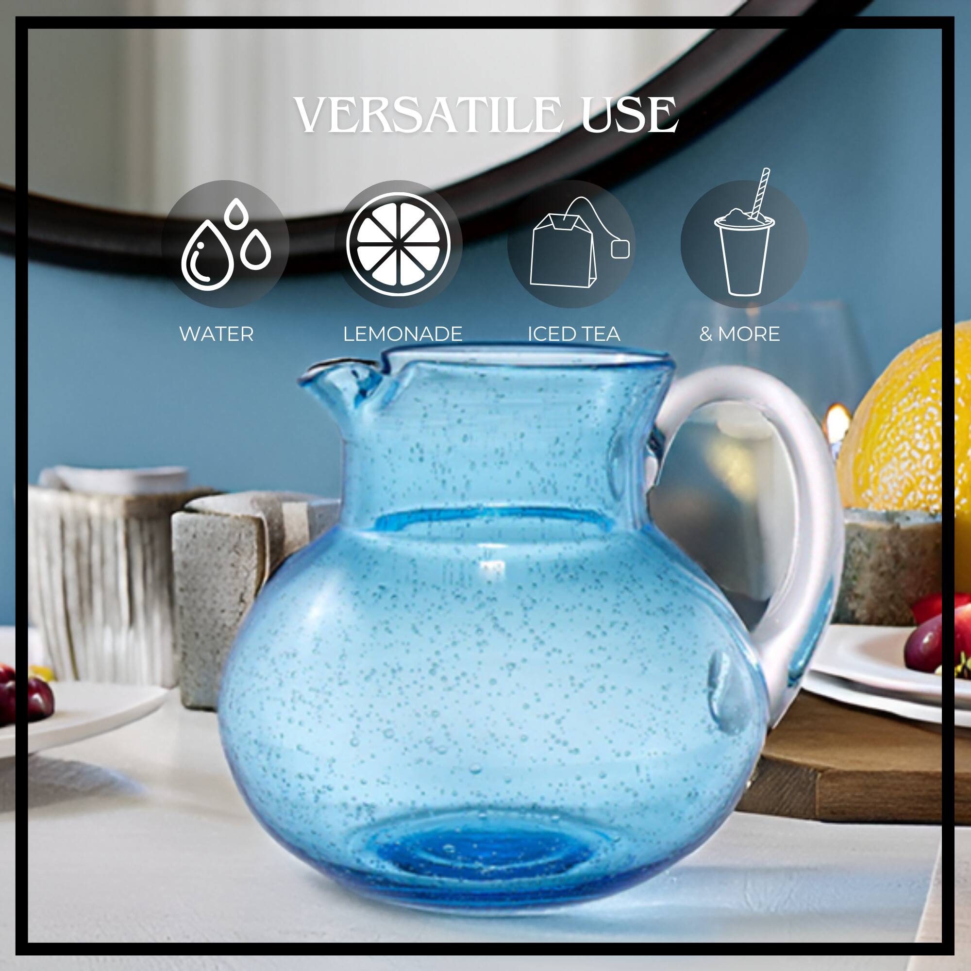 VERSATILE USE  
WATER  
LEMONADE  
ICED TEA  
& MORE