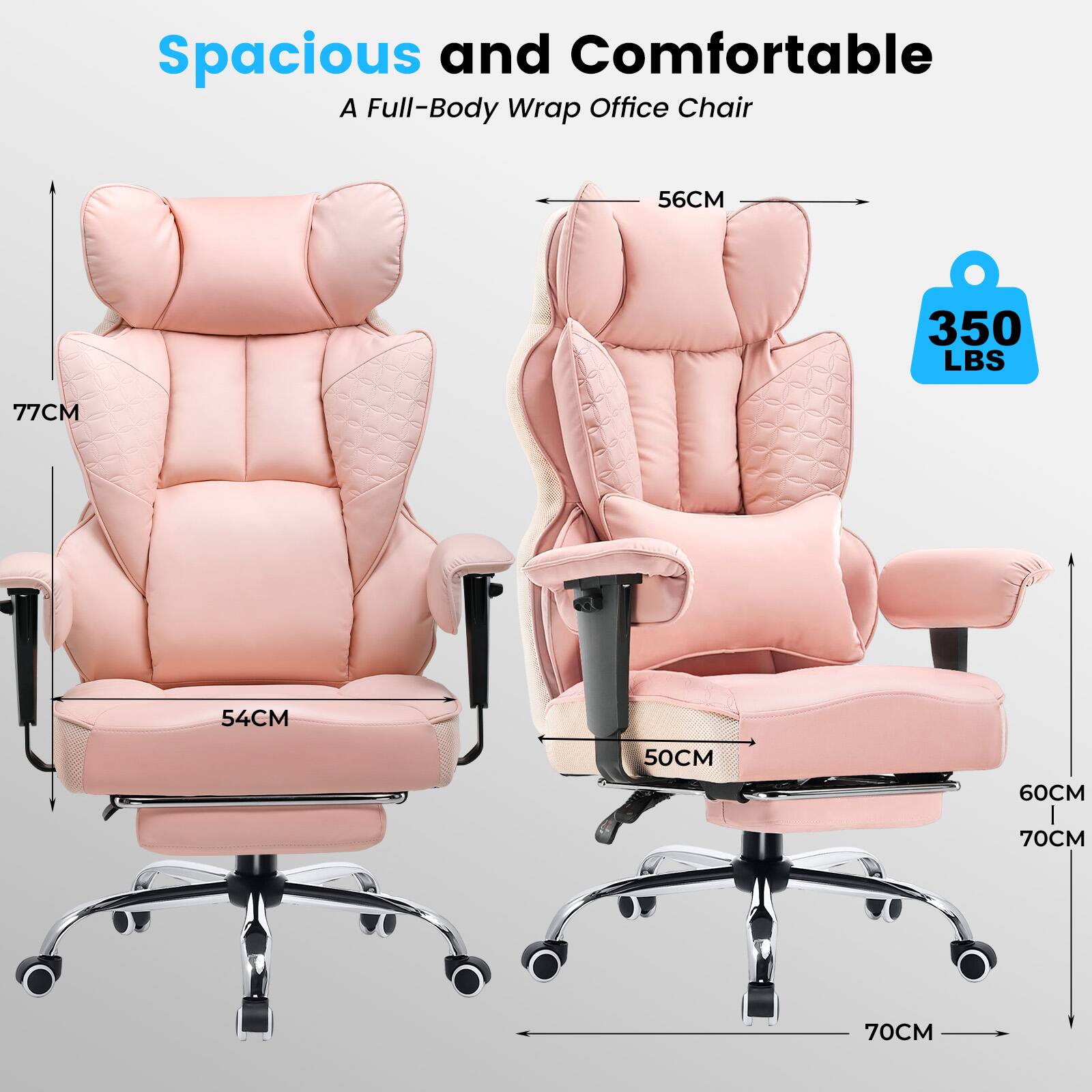 Spacious and Comfortable  
A Full-Body Wrap Office Chair  

- 56CM  
- 54CM  
- 50CM  
- 77CM  
- 60CM  
- 70CM  
- 70CM  
- 350 LBS