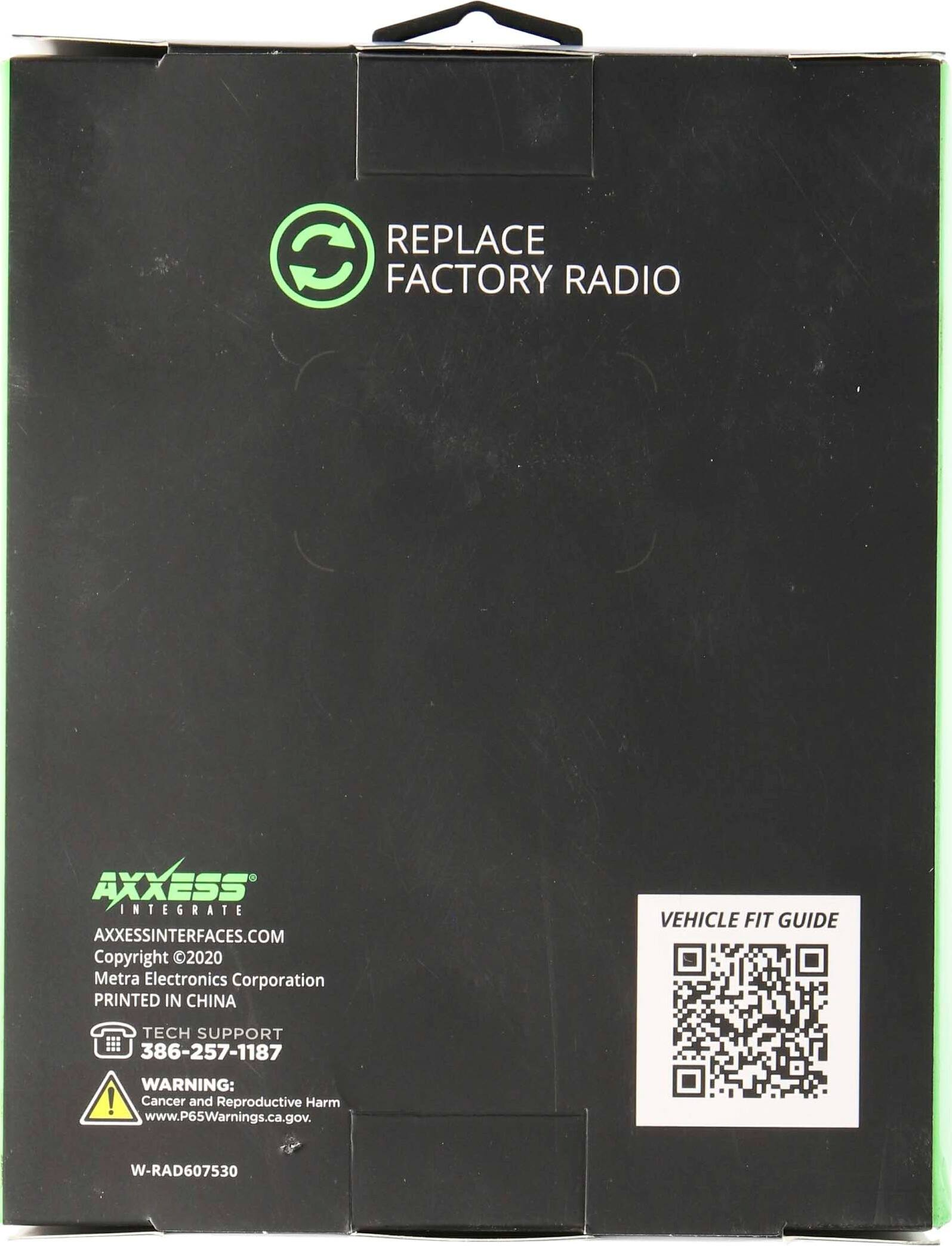 REPLACE FACTORY RADIO

AXXESS INTEGRATE
AXXESSINTERFACES.COM
Copyright 2020 Metra Electronics Corporation
PRINTED IN CHINA

TECH SUPPORT
386-257-1187

WARNING: Cancer and Reproductive Harm
www.P65Warnings.ca.gov

VEHICLE FIT GUIDE

W-RAD607530