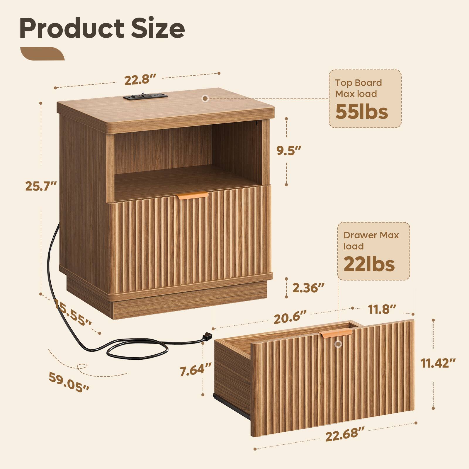 Product Size  
22.8"  
Top Board Max load 55lbs  
9.5"  
25.7"  
15.55" 59.05"  
7.64"  
Drawer Max load 22lbs  
2.36" 11.8" 20.6" 11.42" 22.68"