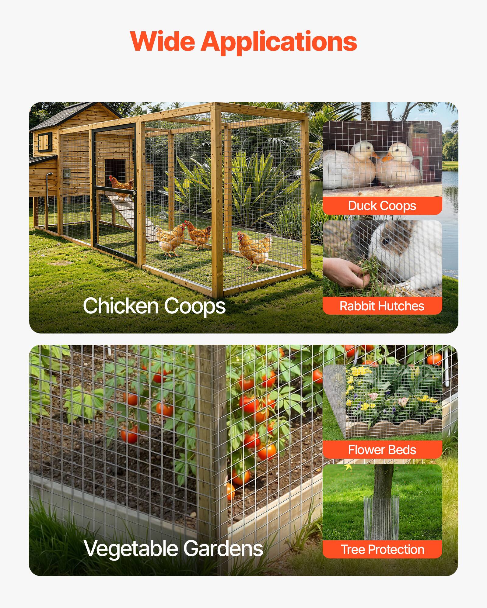 Wide Applications

- Duck Coops
- Chicken Coops
- Rabbit Hutches
- Flower Beds
- Vegetable Gardens
- Tree Protection