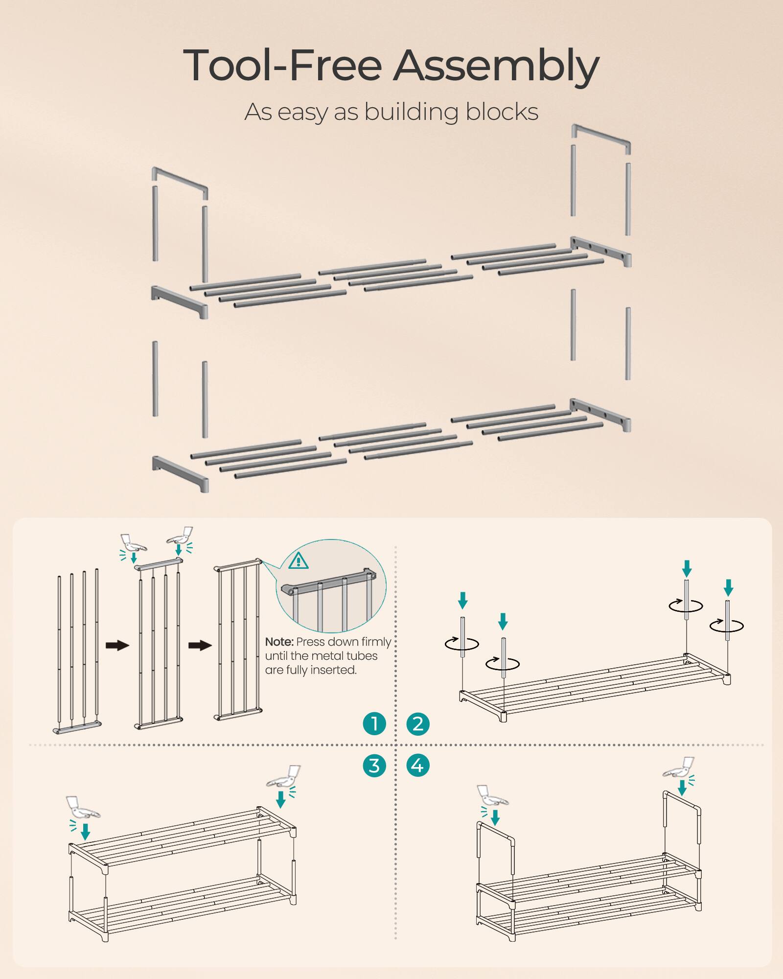 Tool-Free Assembly  
As easy as building blocks  

Note: Press down firmly until the metal tubes are fully inserted.  

1.  
2.  
3.  
4.