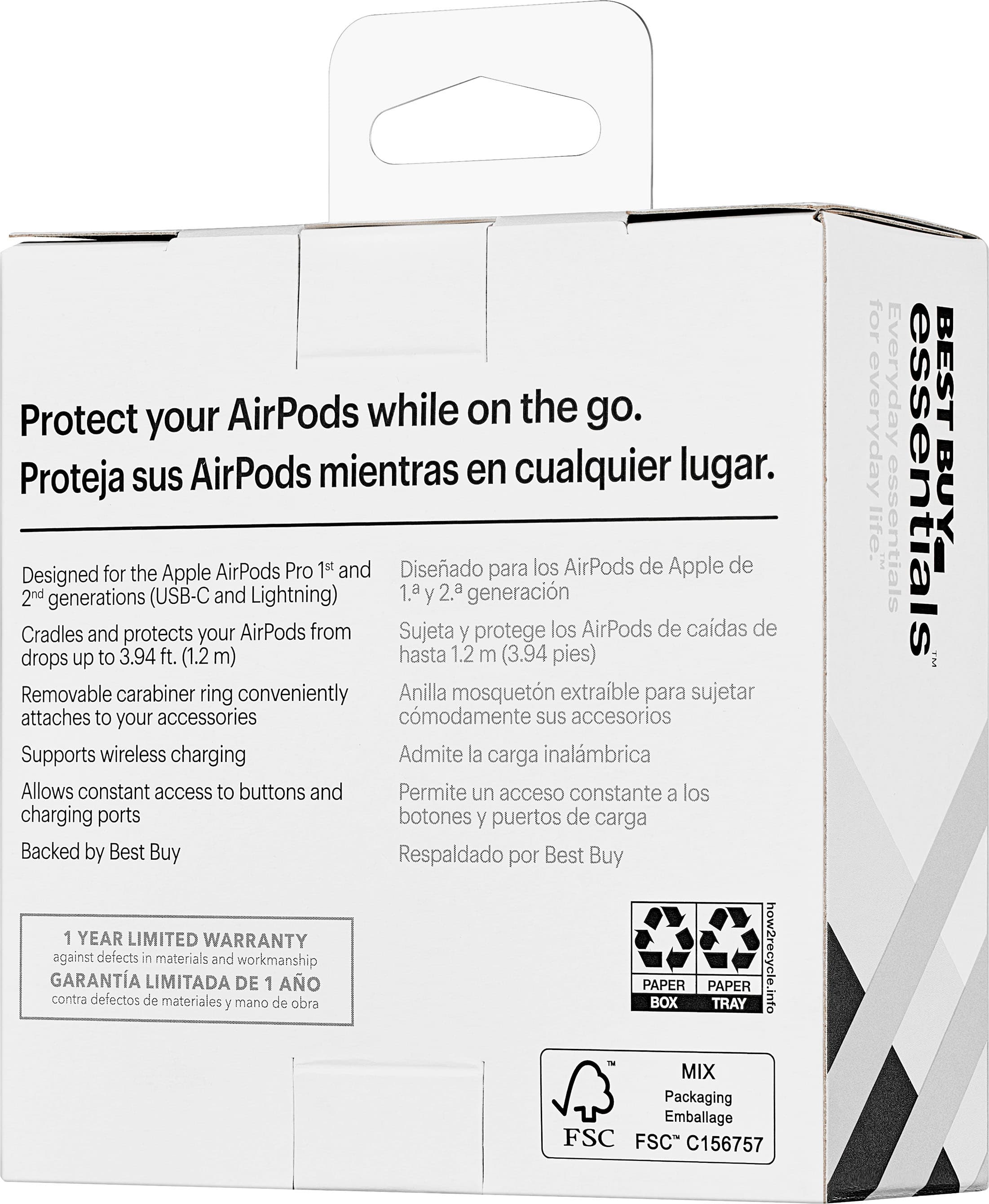 Protect your AirPods while on the go. Proteja sus AirPods mientras en cualquier lugar. Designed for the Apple AirPods Pro 1st and 2nd generations (USB-C and Lightning) 1. y 2. generacin. Cradles and protects your AirPods from drops up to 3.94 ft. (1.2 m) hasta 1.2 m (3.94 pies). Removable carabiner ring conveniently attaches to your accessories. Supports wireless charging. Admite la carga inalmbrica. Allows constant access to buttons and charging ports. Backed by Best Buy. 1 YEAR LIMITED WARRANTY. GARANTA contra defectos en los materiales y la obra. 1 YEAR LIMITED WARRANTY. PAPER BOX PAPER TRAY. how2recycle.info - MIX Packaging. Emballage FSC.