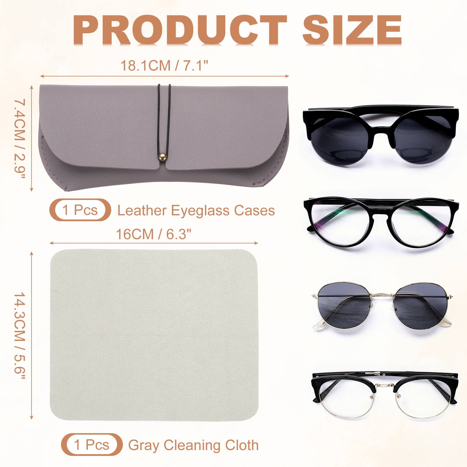 PRODUCT SIZE

18.1CM / 7.1"  
7.4CM / 2.9"  
1 Pcs Leather Eyeglass Cases  
16CM / 6.3"  
14.3CM / 5.6"  
1 Pcs Gray Cleaning Cloth