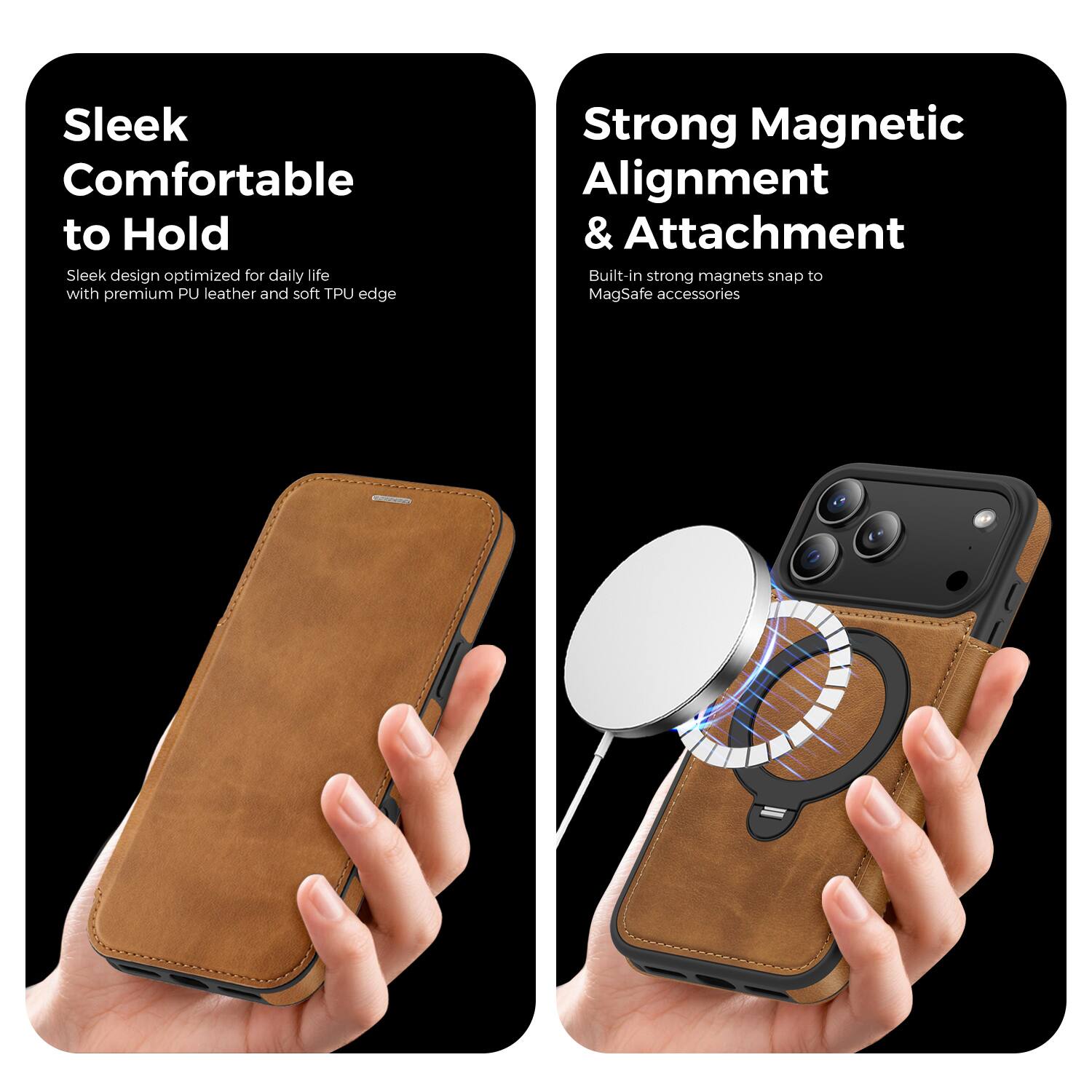 Sleek  
Comfortable to Hold  
Sleek design optimized for daily life with premium PU leather and soft TPU edge  

Strong Magnetic Alignment & Attachment  
Built-in strong magnets snap to MagSafe accessories