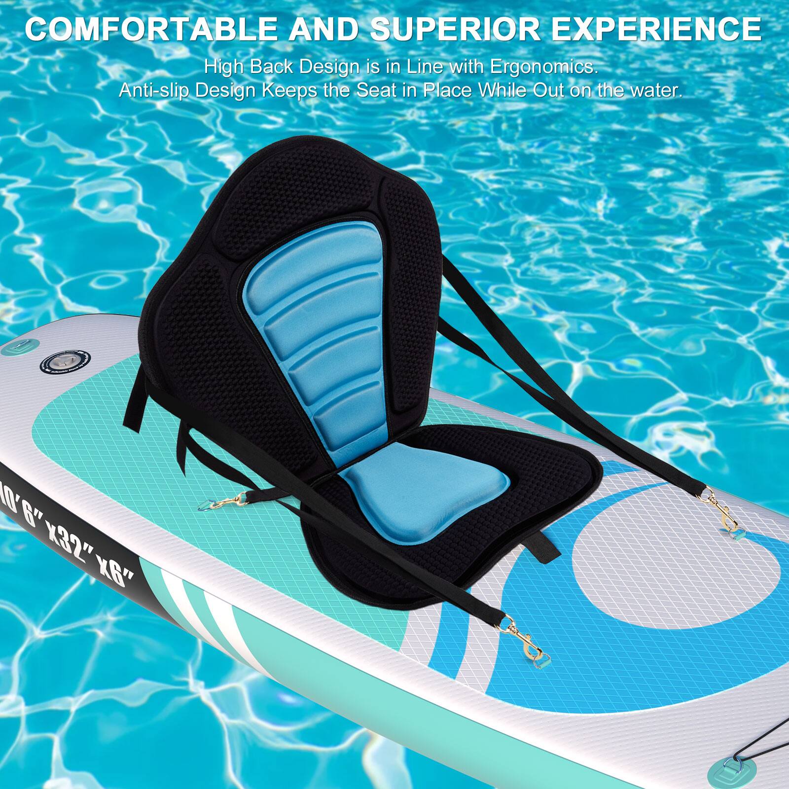 COMFORTABLE AND SUPERIOR EXPERIENCE

High Back Design is in Line with Ergonomics.
Anti-slip Design Keeps the Seat in Place While Out on the Water.

10'6" x 32" x 6"