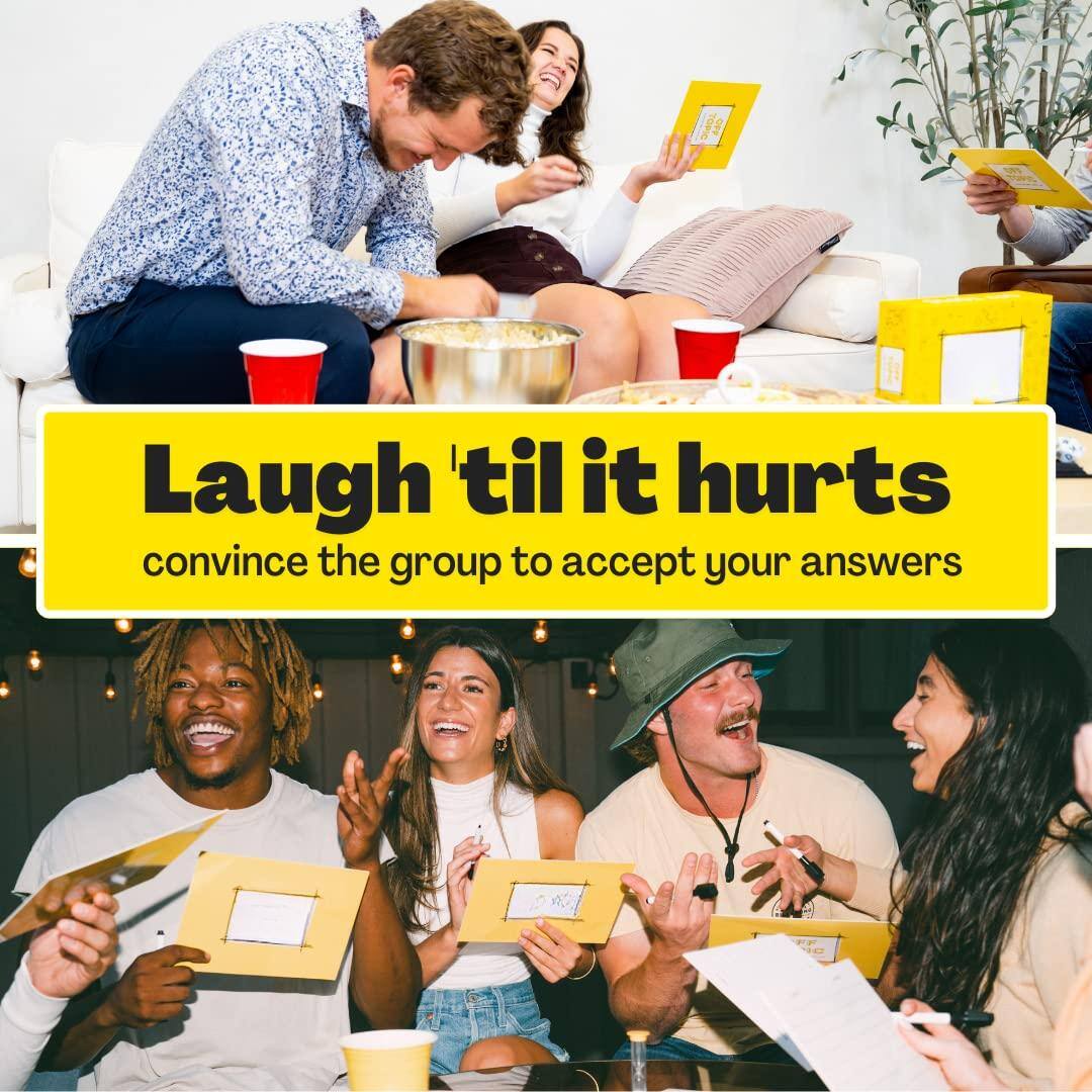 Laugh 'til it hurts  
convince the group to accept your answers