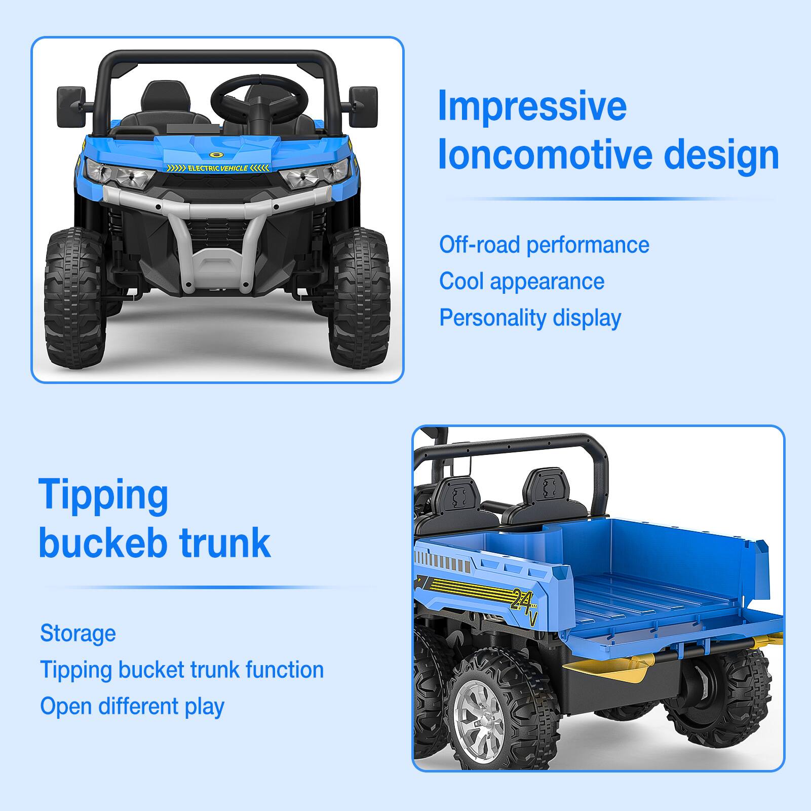 **ELECTRIC VEHICLE**

**Impressive locomotive design**

- Off-road performance
- Cool appearance
- Personality display

**Tipping bucket trunk**

- Storage
- Tipping bucket trunk function
- Open different play
