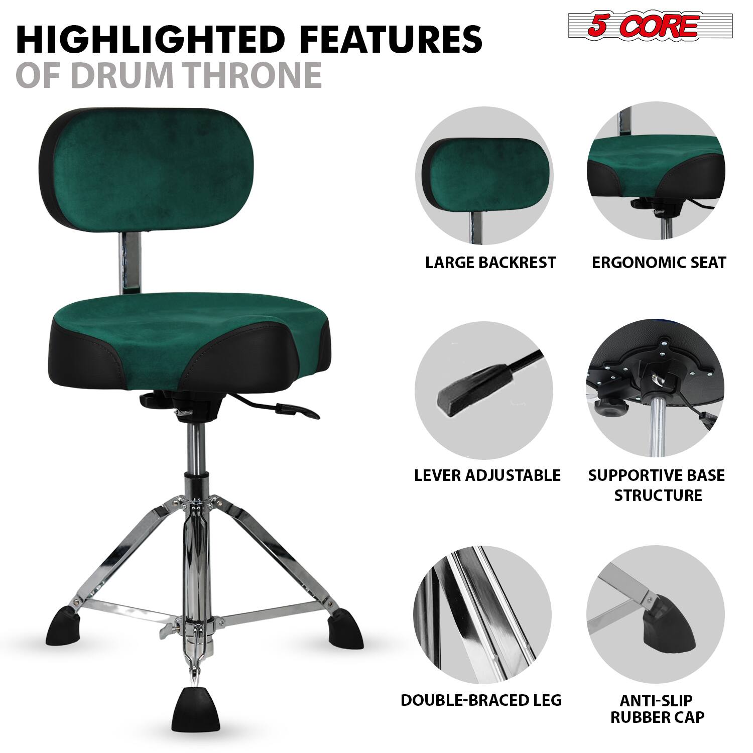 HIGHLIGHTED FEATURES OF DRUM THRONE

5 CORE

- LARGE BACKREST
- ERGONOMIC SEAT
- LEVER ADJUSTABLE
- SUPPORTIVE BASE STRUCTURE
- DOUBLE-BRACED LEG
- ANTI-SLIP RUBBER CAP