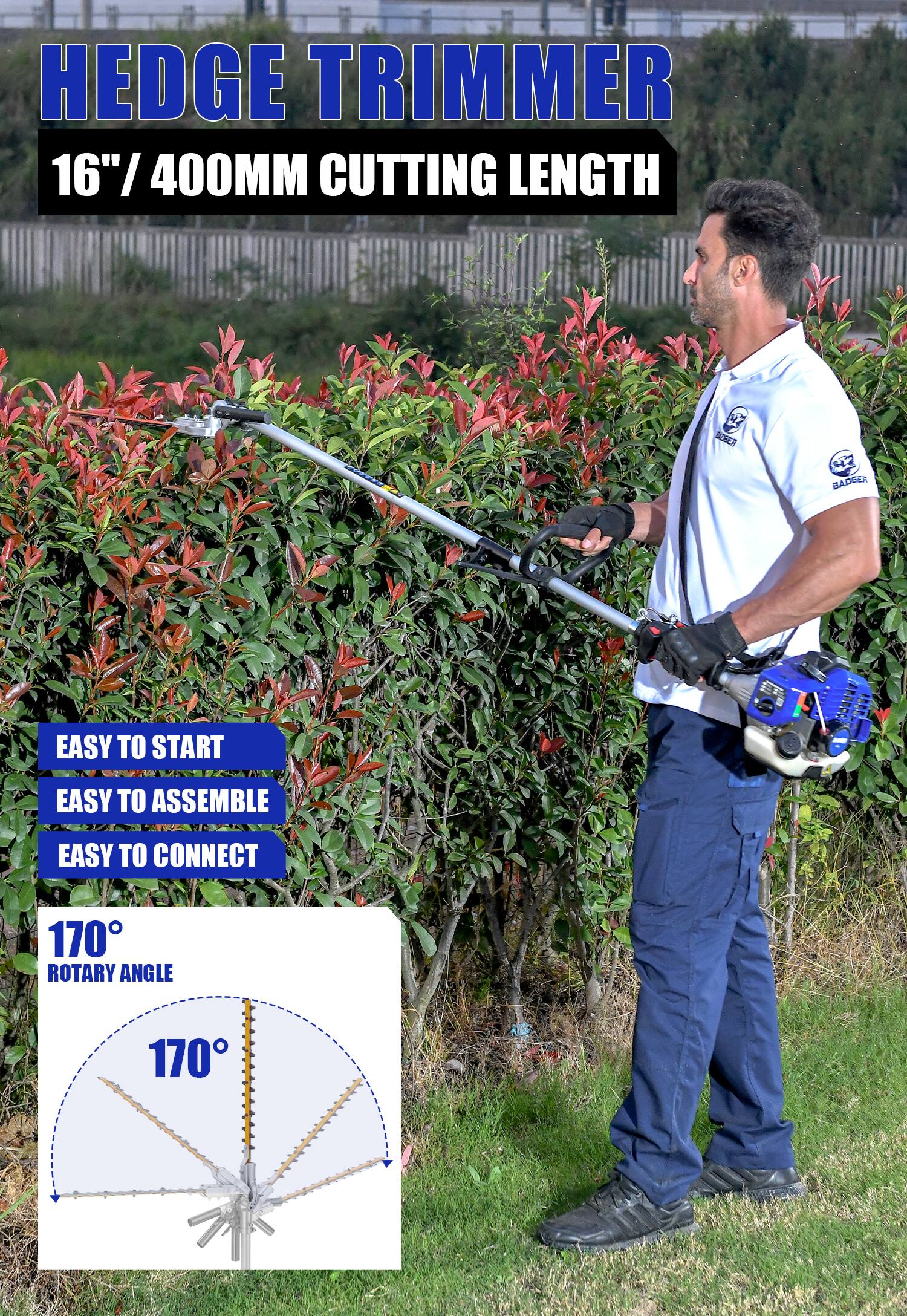 HEDGE TRIMMER  
16" / 400MM CUTTING LENGTH  

EASY TO START  
EASY TO ASSEMBLE  
EASY TO CONNECT  

170° ROTARY ANGLE