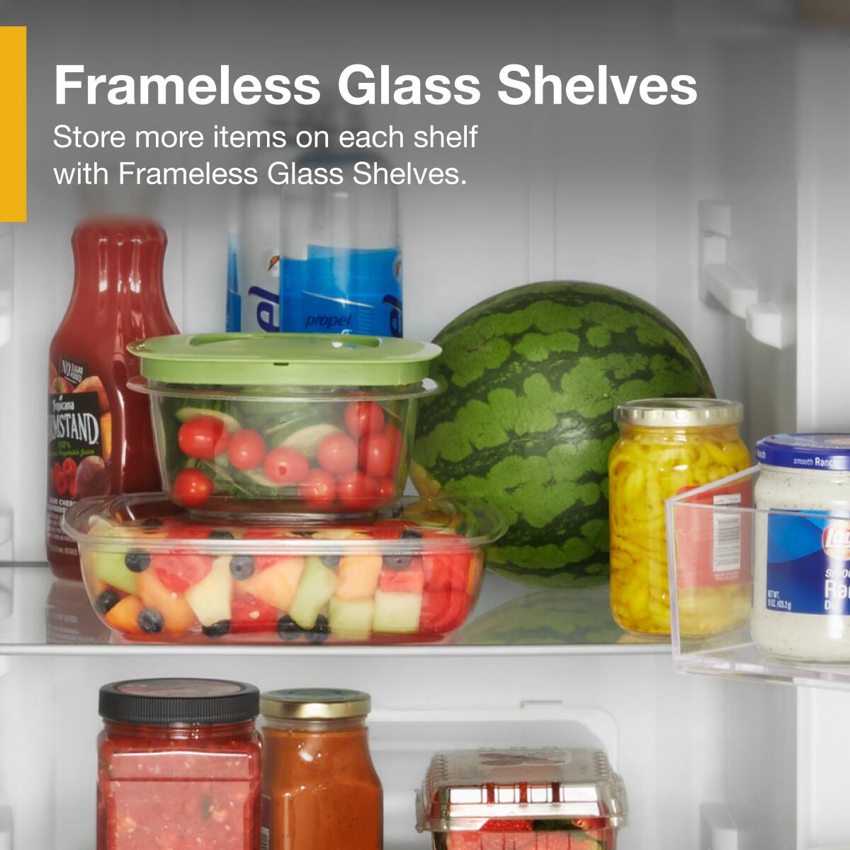 Frameless Glass Shelves  
Store more items on each shelf with Frameless Glass Shelves.