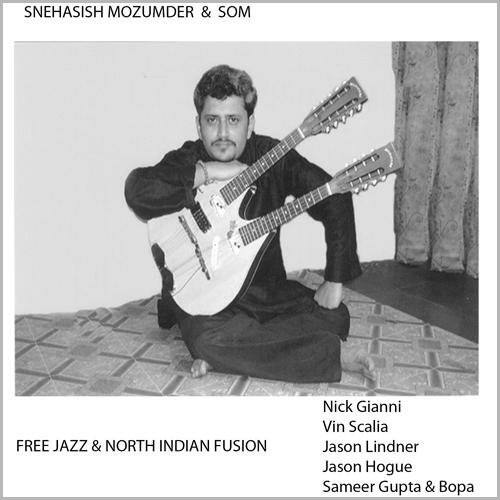 SNEHASISH MOZUMDER & SOM  
FREE JAZZ & NORTH INDIAN FUSION  

Nick Gianni  
Vin Scalia  
Jason Lindner  
Jason Hogue  
Sameer Gupta & Bopa