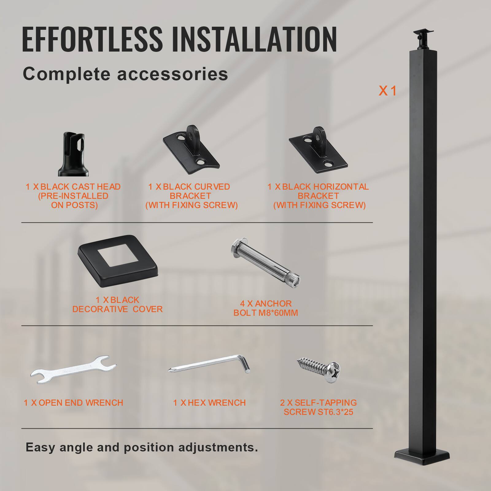 EFFORTLESS INSTALLATION  
Complete accessories  

1 X BLACK CAST HEAD (PRE-INSTALLED ON POSTS)  
1 X BLACK CURVED BRACKET (WITH FIXING SCREW)  
1 X BLACK HORIZONTAL BRACKET (WITH FIXING SCREW)  
1 X BLACK DECORATIVE COVER  
4 X ANCHOR BOLT M8*60MM  
1 X OPEN END WRENCH  
1 X HEX WRENCH  
2 X SELF-TAPPING SCREW ST6.3*25  

Easy angle and position adjustments.