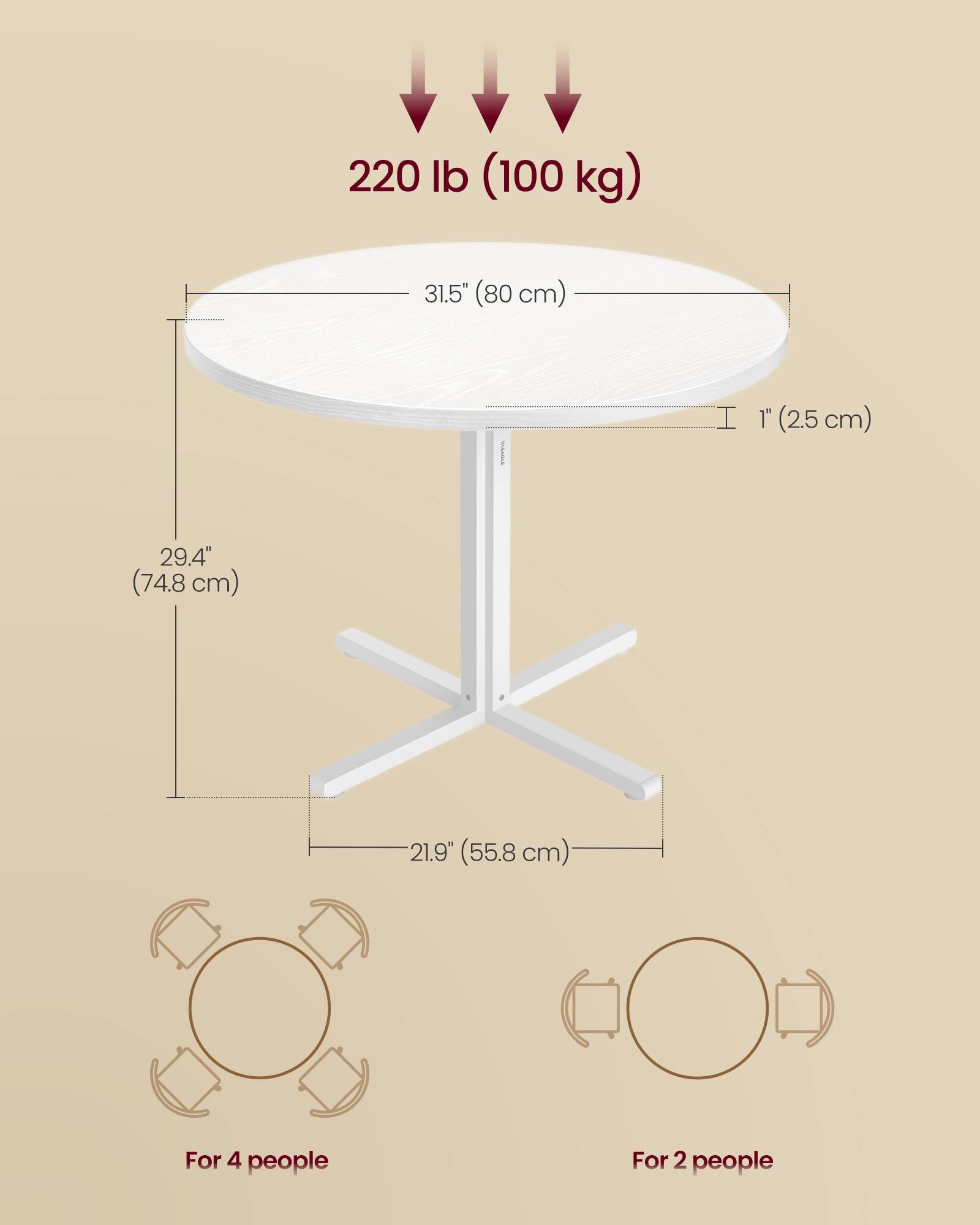 220 lb (100 kg)  
31.5" (80 cm)  
1" (2.5 cm)  
29.4" (74.8 cm)  
21.9" (55.8 cm)  

For 4 people  
For 2 people