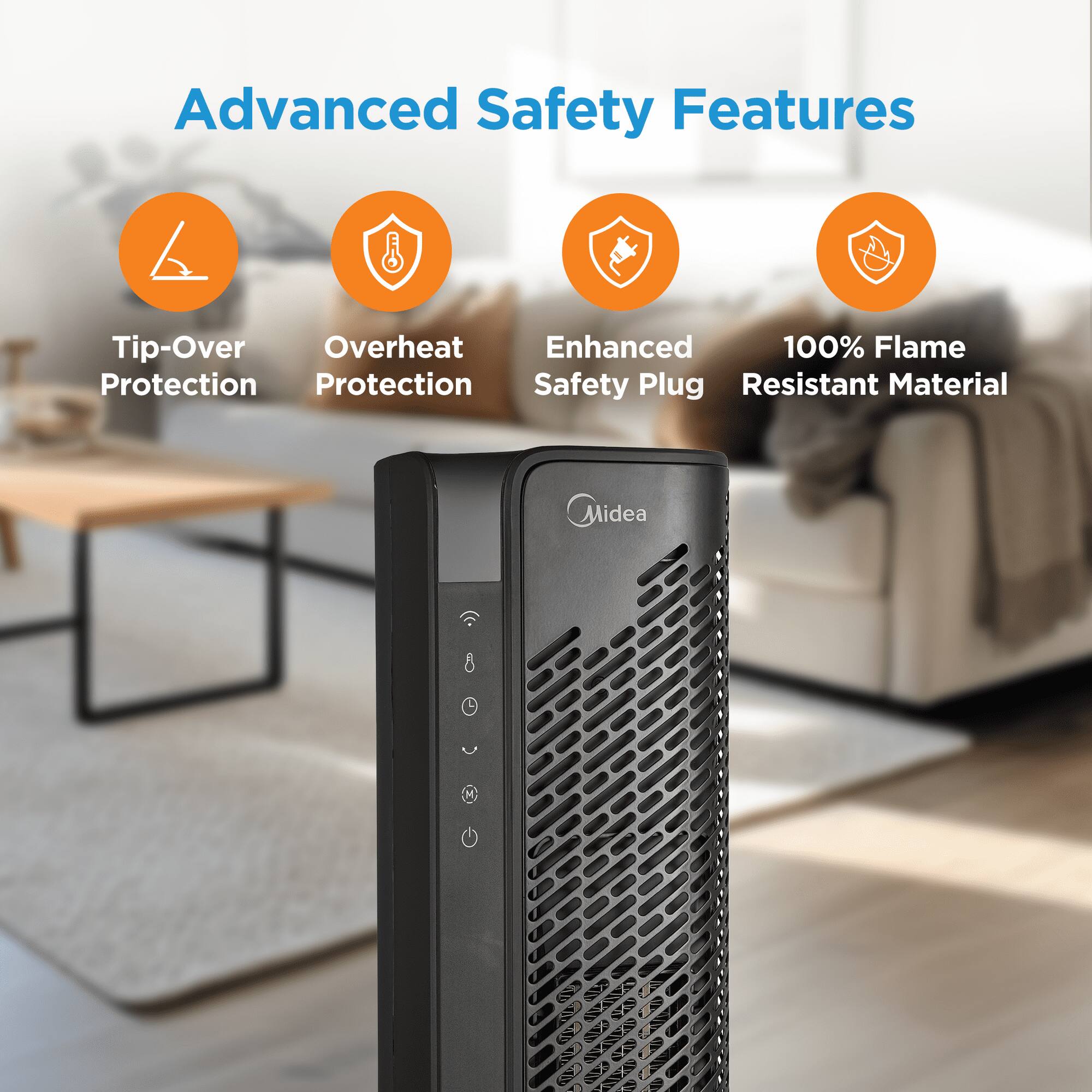Advanced Safety Features

- Tip-Over Protection
- Overheat Protection
- Enhanced Safety Plug
- 100% Flame Resistant Material