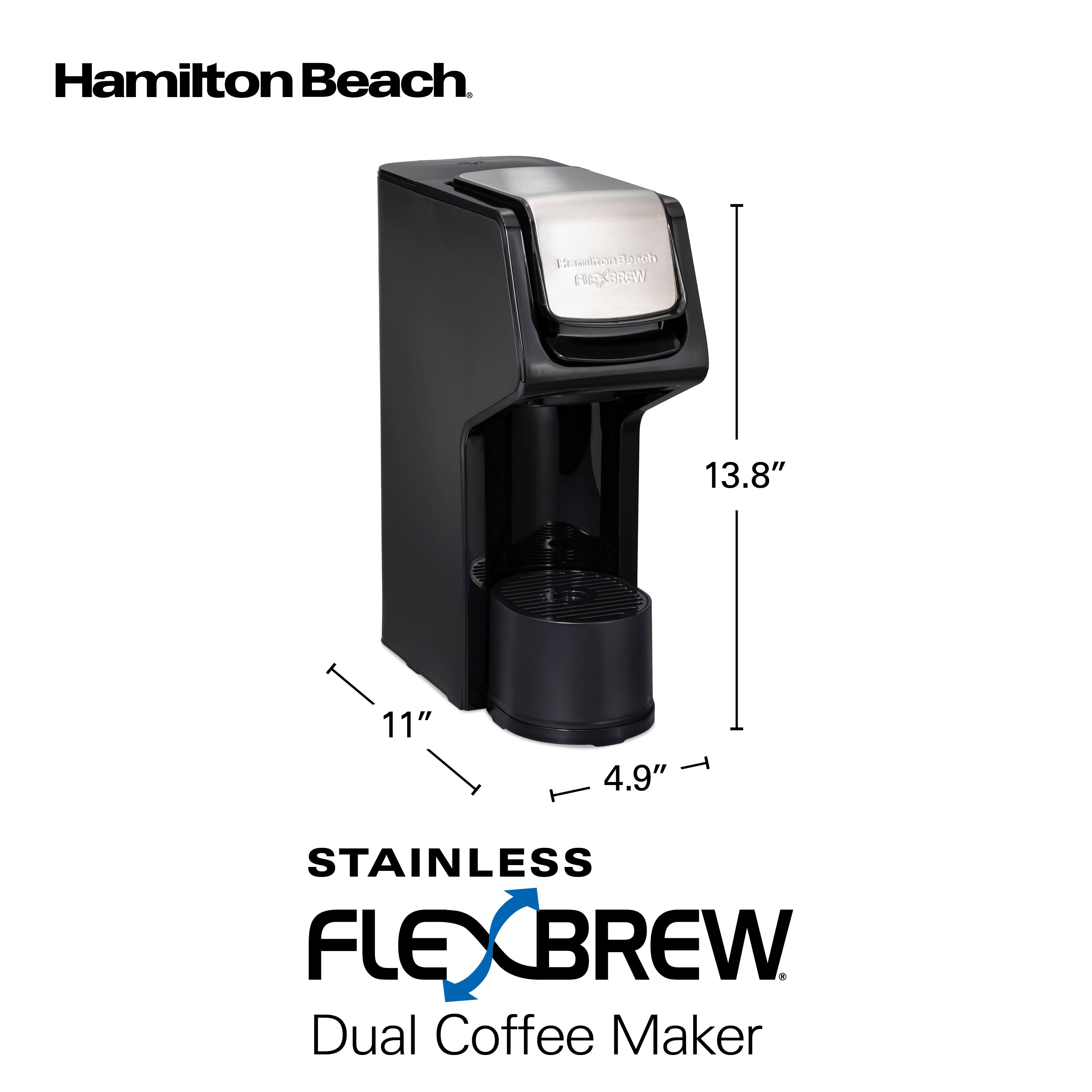 Hamilton Beach  
Mamition Ber di ASGREW  
13.8"  
11"  
4.9"  
STAINLESS FLEXBREW Dual Coffee Maker