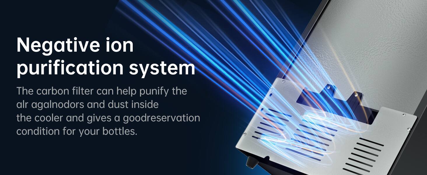 Negative ion purification system

The carbon filter can help purify the air of odors and dust inside the cooler and gives a good reservation condition for your bottles.