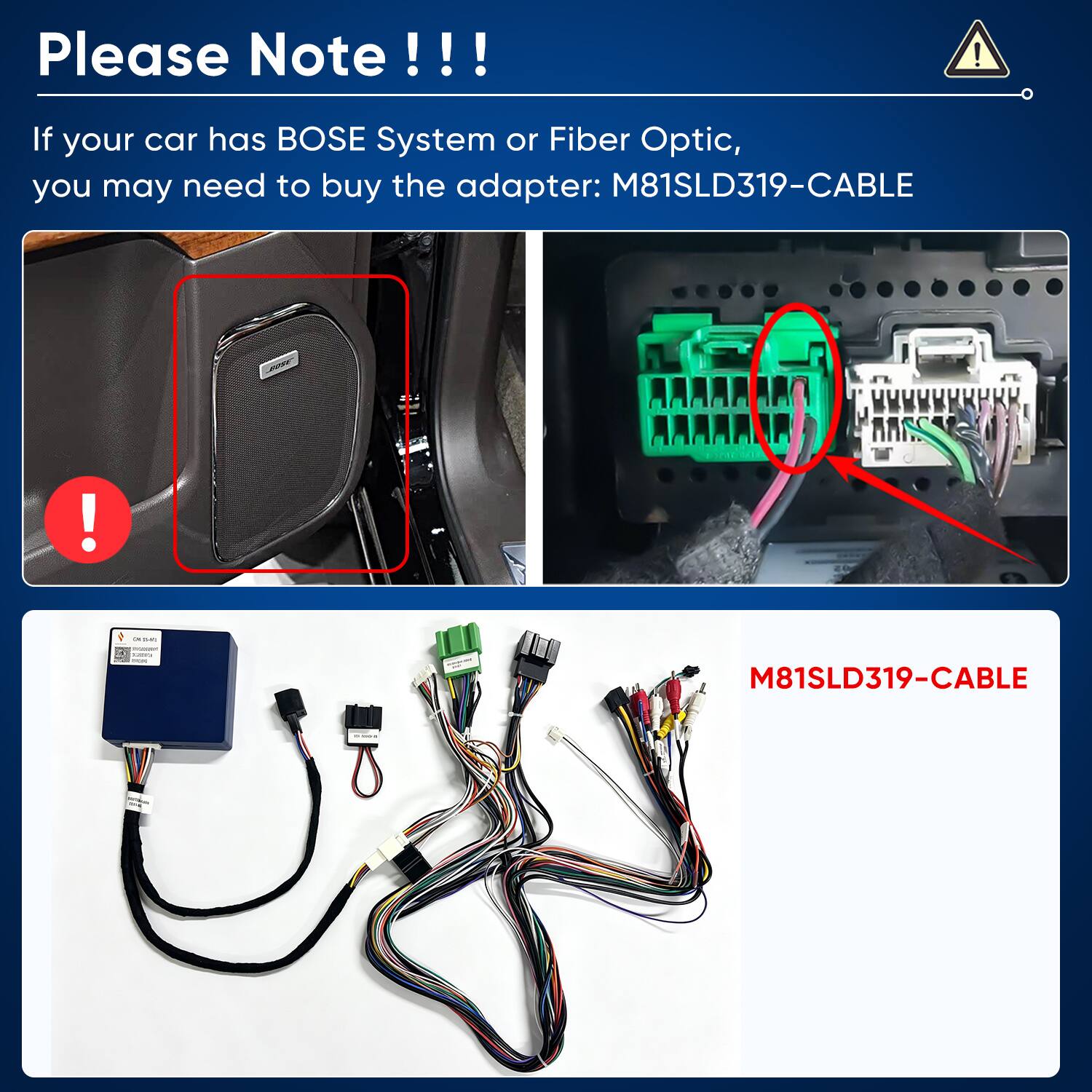 Please Note!!!

If your car has BOSE System or Fiber Optic, you may need to buy the adapter: M81SLD319-CABLE