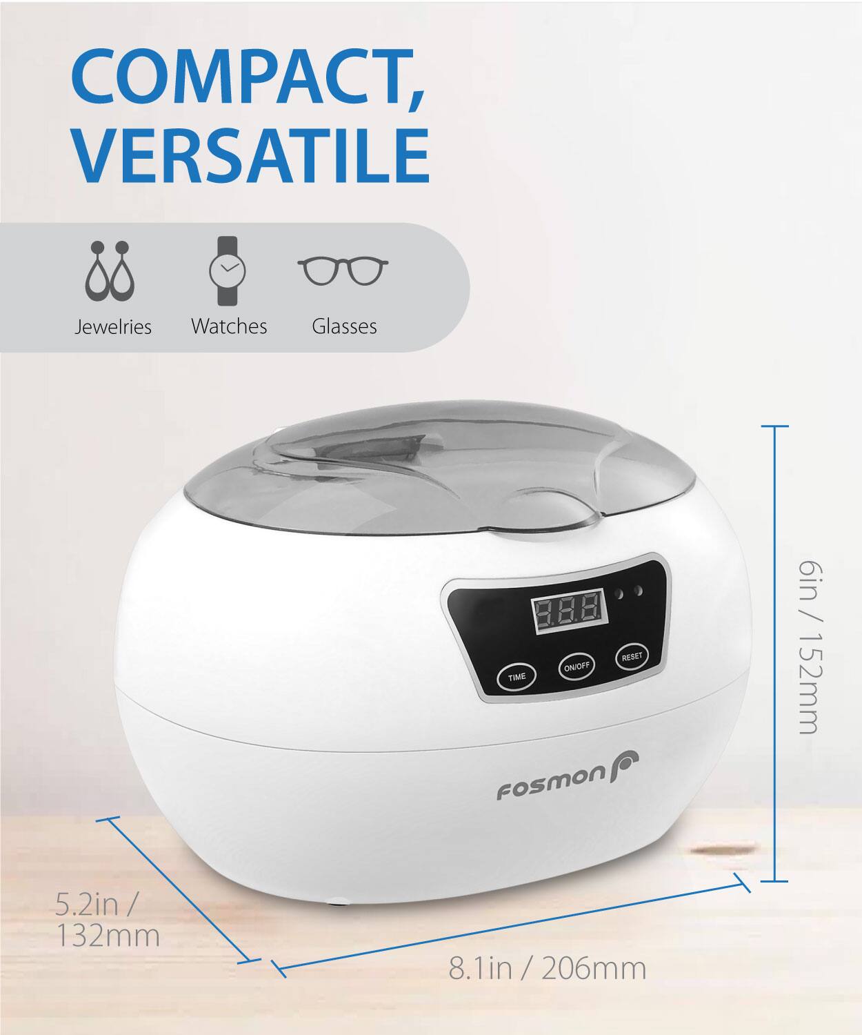 COMPACT, VERSATILE
Jewelries, Watches, Glasses
8.88
RESET, ON/OFF, TIME
fosmon
6in / 152mm
5.2in / 132mm
8.1in / 206mm