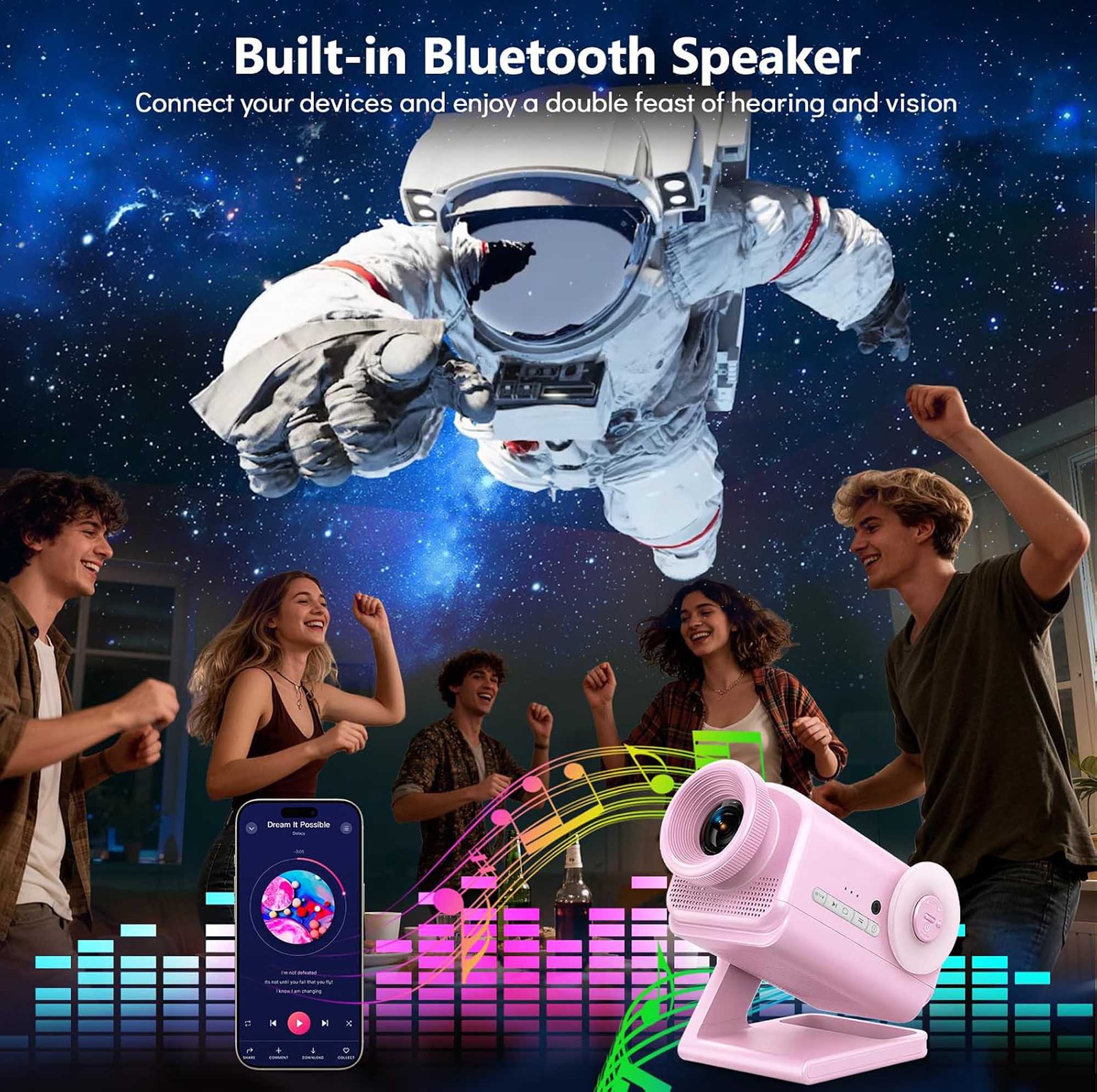 Built-in Bluetooth Speaker  
Connect your devices and enjoy a double feast of hearing and vision  

Dream x Possible