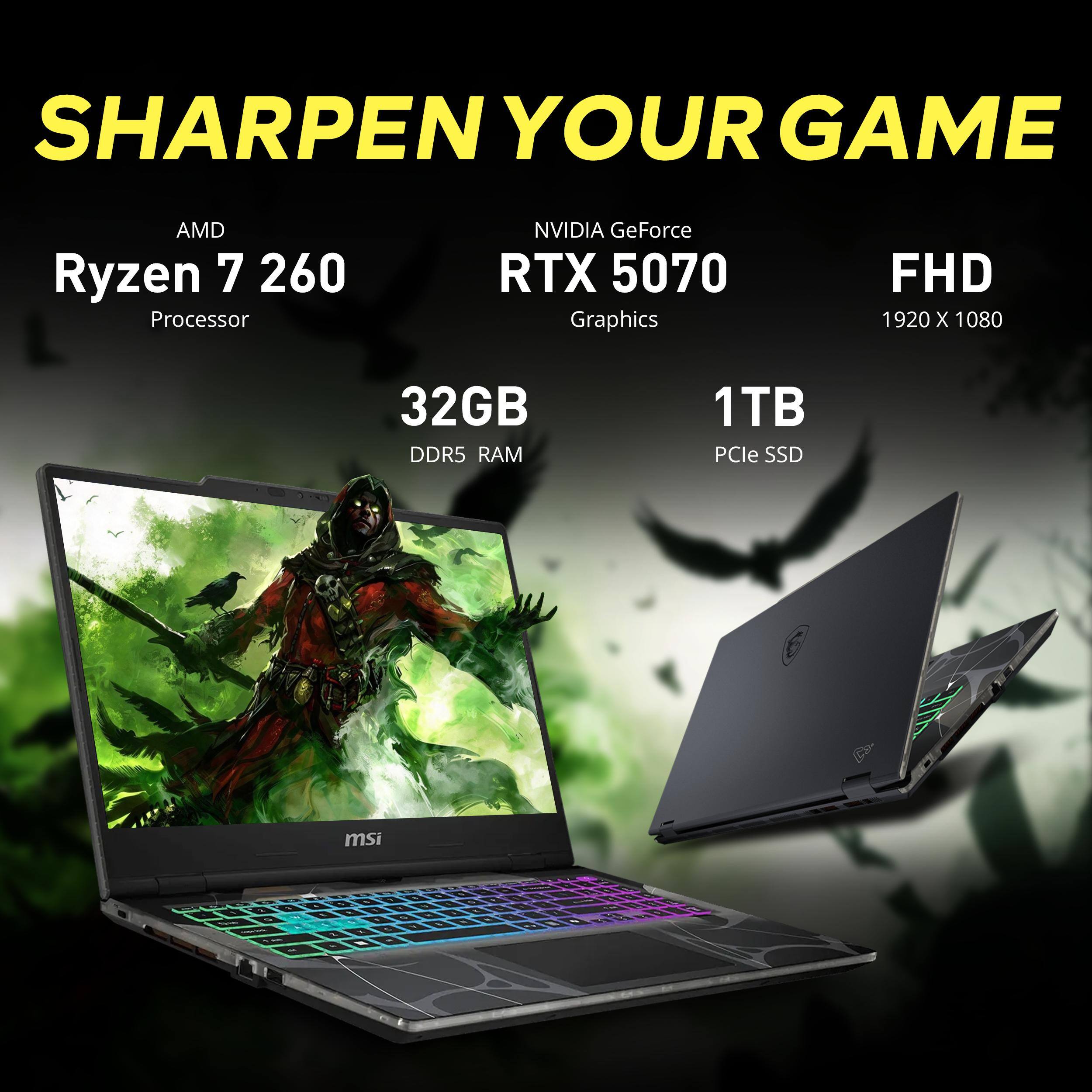 SHARPEN YOUR GAME

AMD Ryzen 7 260 Processor

NVIDIA GeForce RTX 5070 Graphics

FHD 1920 X 1080

32GB DDR5 RAM

1TB PCIe SSD

msi