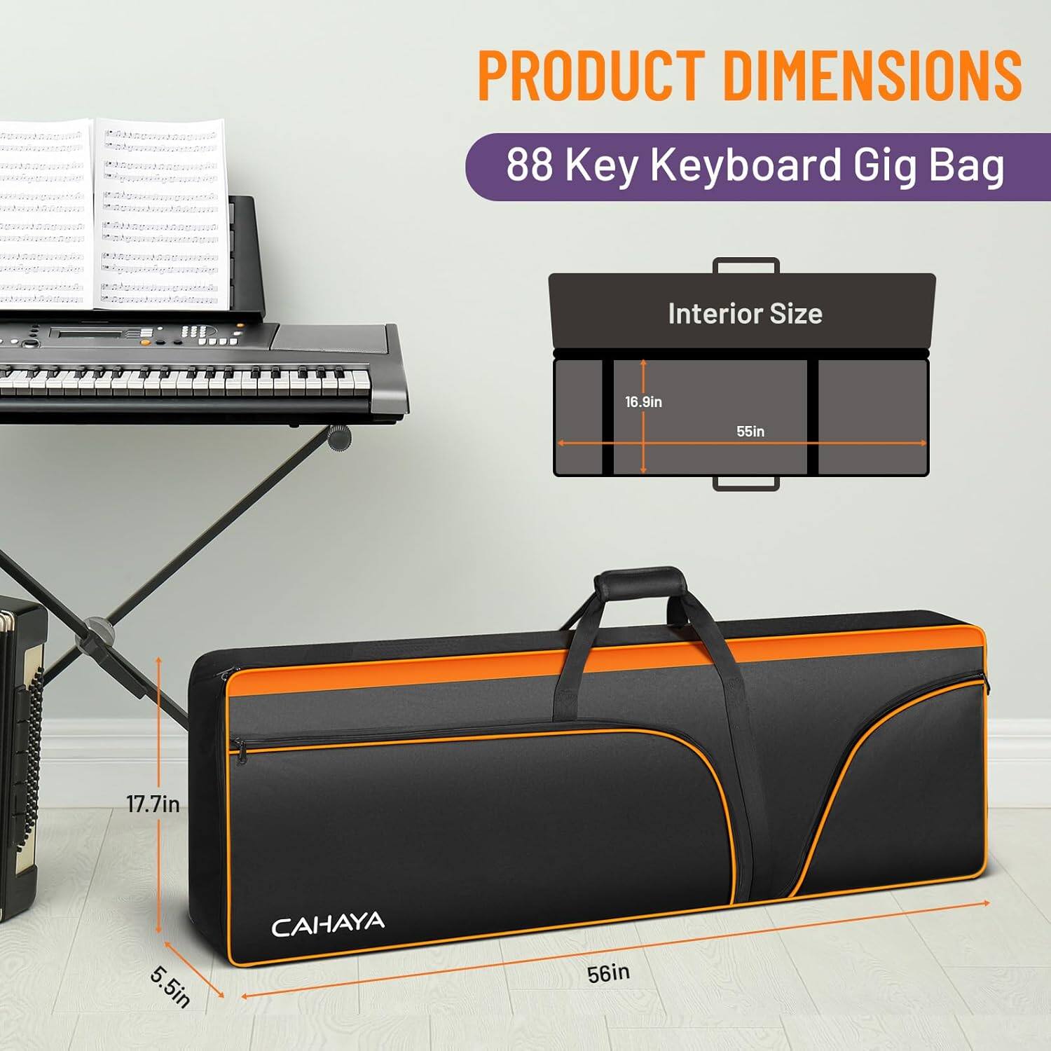 PRODUCT DIMENSIONS  
88 Key Keyboard Gig Bag  
Interior Size: 16.9in x 55in x 17.7in x 5.5in  
CAHAYA  
56in