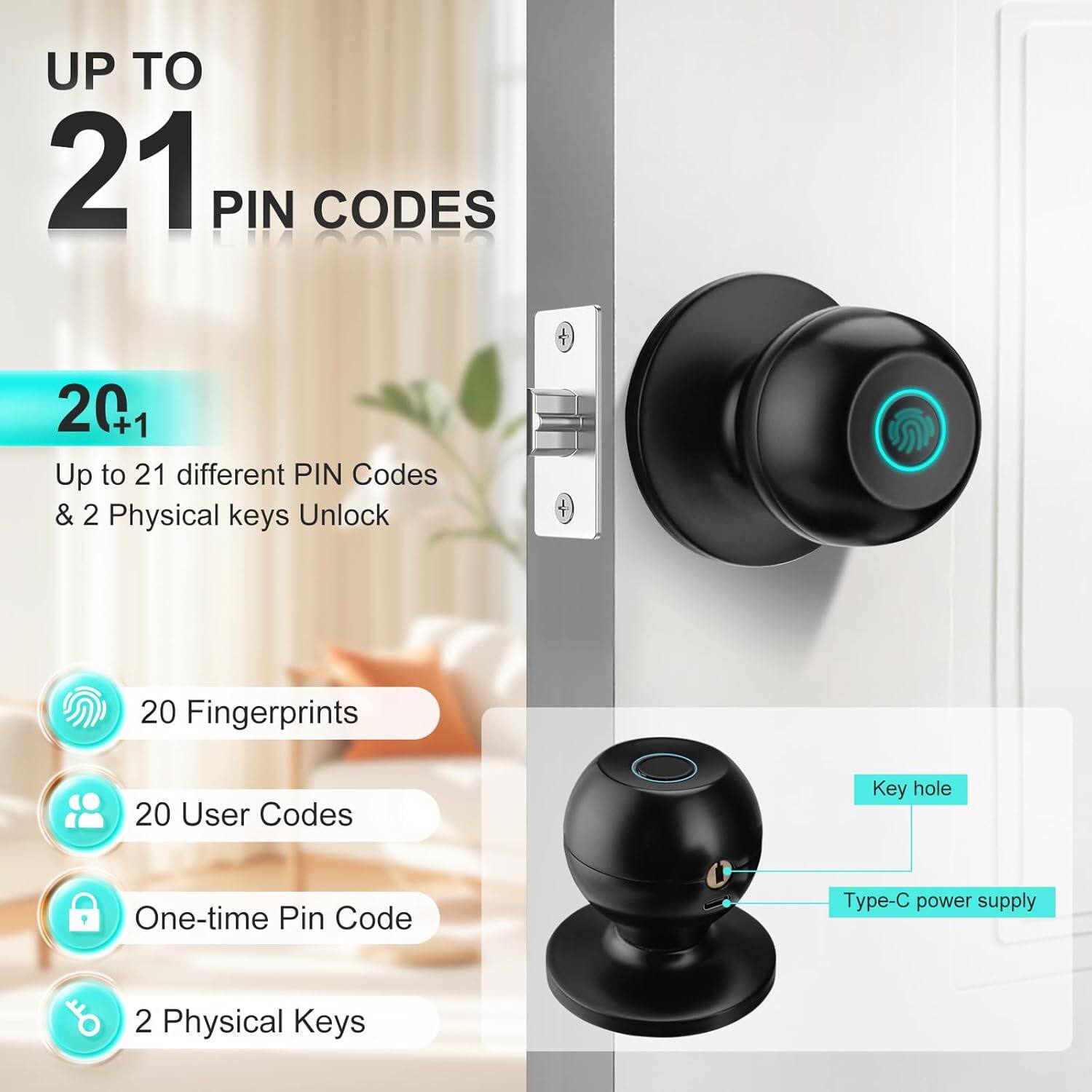 UP TO 21 PIN CODES

20+1
Up to 21 different PIN Codes & 2 Physical keys Unlock

- 20 Fingerprints
- 20 User Codes
- One-time Pin Code
- 2 Physical Keys

Key hole
Type-C power supply
