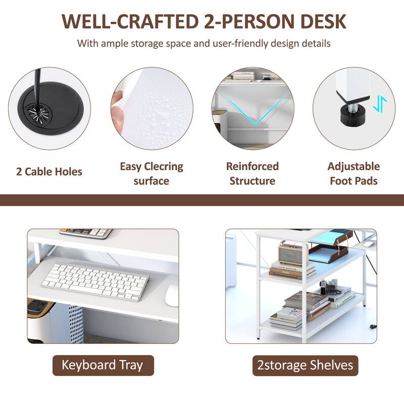 WELL-CRAFTED 2-PERSON DESK

With ample storage space and user-friendly design details

- 2 Cable Holes
- Easy Clearing surface
- Reinforced Structure
- Adjustable Foot Pads
- Keyboard Tray
- 2 storage Shelves