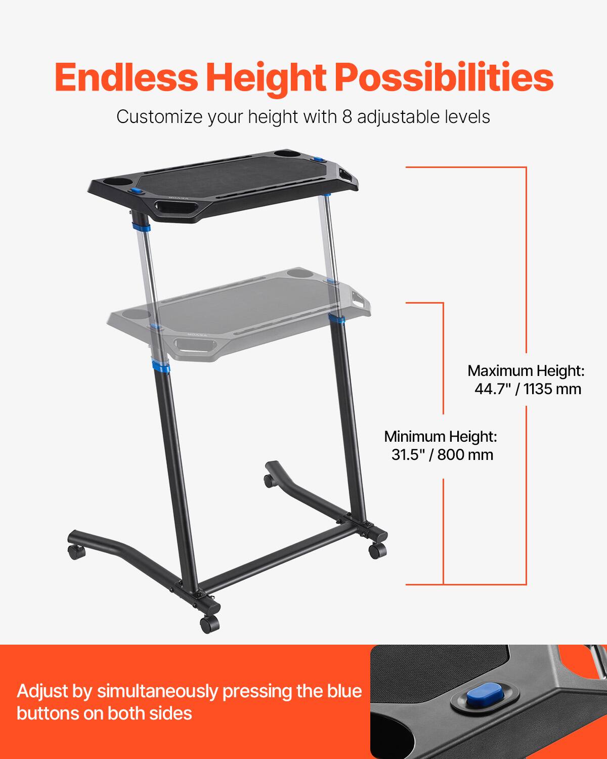Endless Height Possibilities  
Customize your height with 8 adjustable levels  

Maximum Height: 44.7" / 1135 mm  
Minimum Height: 31.5" / 800 mm  

Adjust by simultaneously pressing the blue buttons on both sides