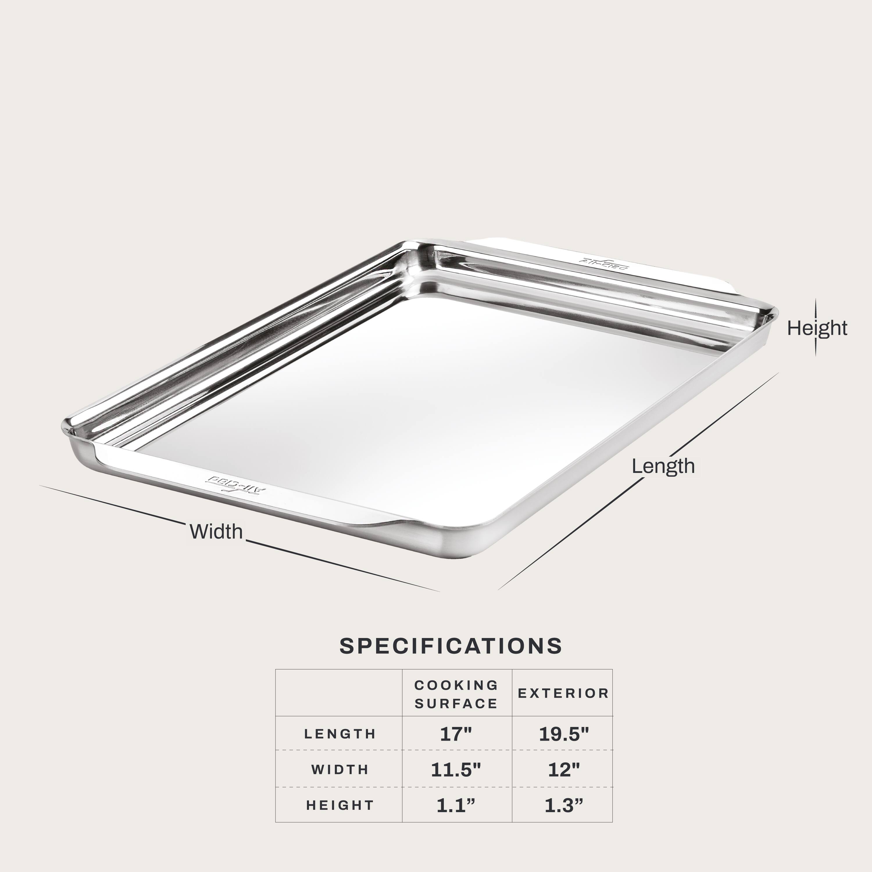 EDISHIA

Height
VILCIDA Width
Length

SPECIFICATIONS

COOKING EXTERIOR SURFACE

LENGTH
17"
19.5"

WIDTH
11.5"
12"

HEIGHT
1.1"
1.3"