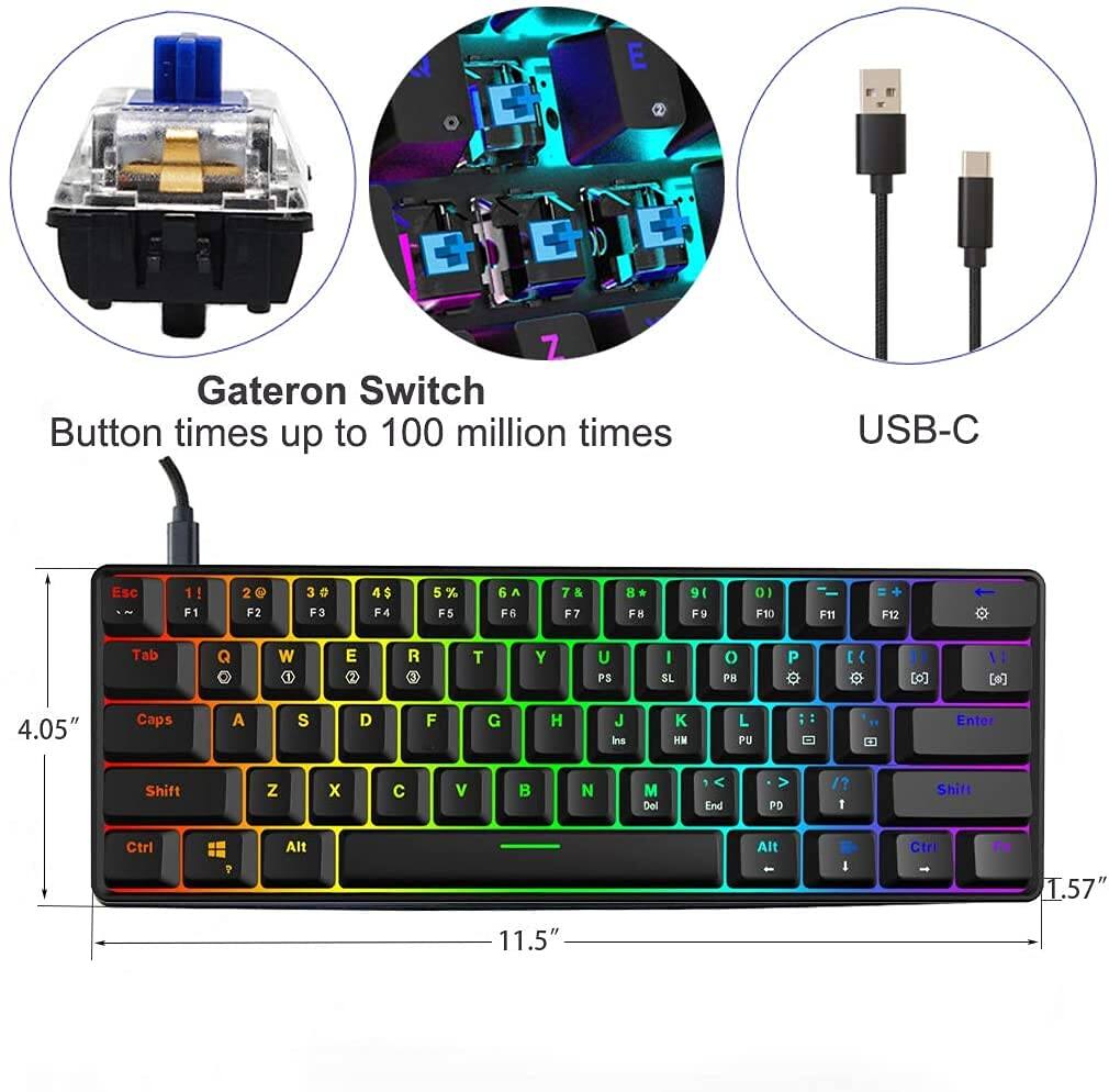 Gateron Switch  
Button times up to 100 million times  
USB-C  

Esc 1! F1 2 F2 3 F3 4 F4 5 5% F5 6 A F6 7 F7 8 F8 9 F9 F10 F11 F12  
Tab Q W E R T Y U I O P  
Caps A S D F G H J K L  
Shift Z X C V B N M  
Ctrl Alt Alt T.57"  
4.05" 11.5" 1.57"  

USB-C