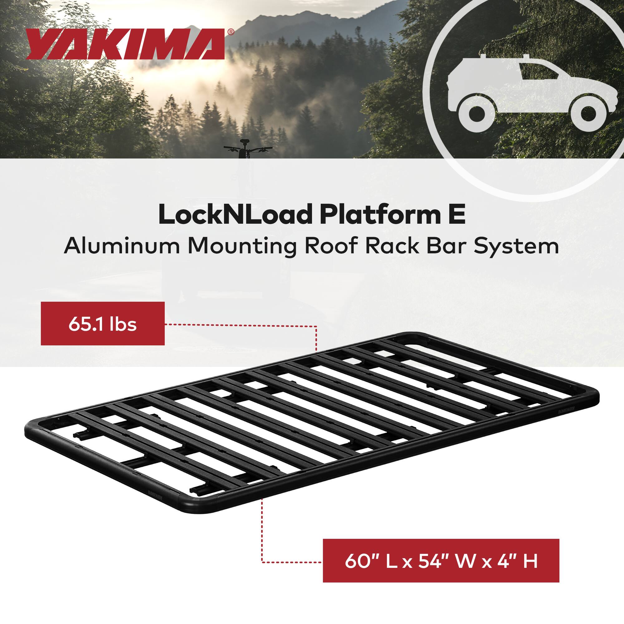 YAKIMA  
LockNLoad Platform E  
Aluminum Mounting Roof Rack Bar System  

65.1 lbs  

60" L x 54" W x 4" H