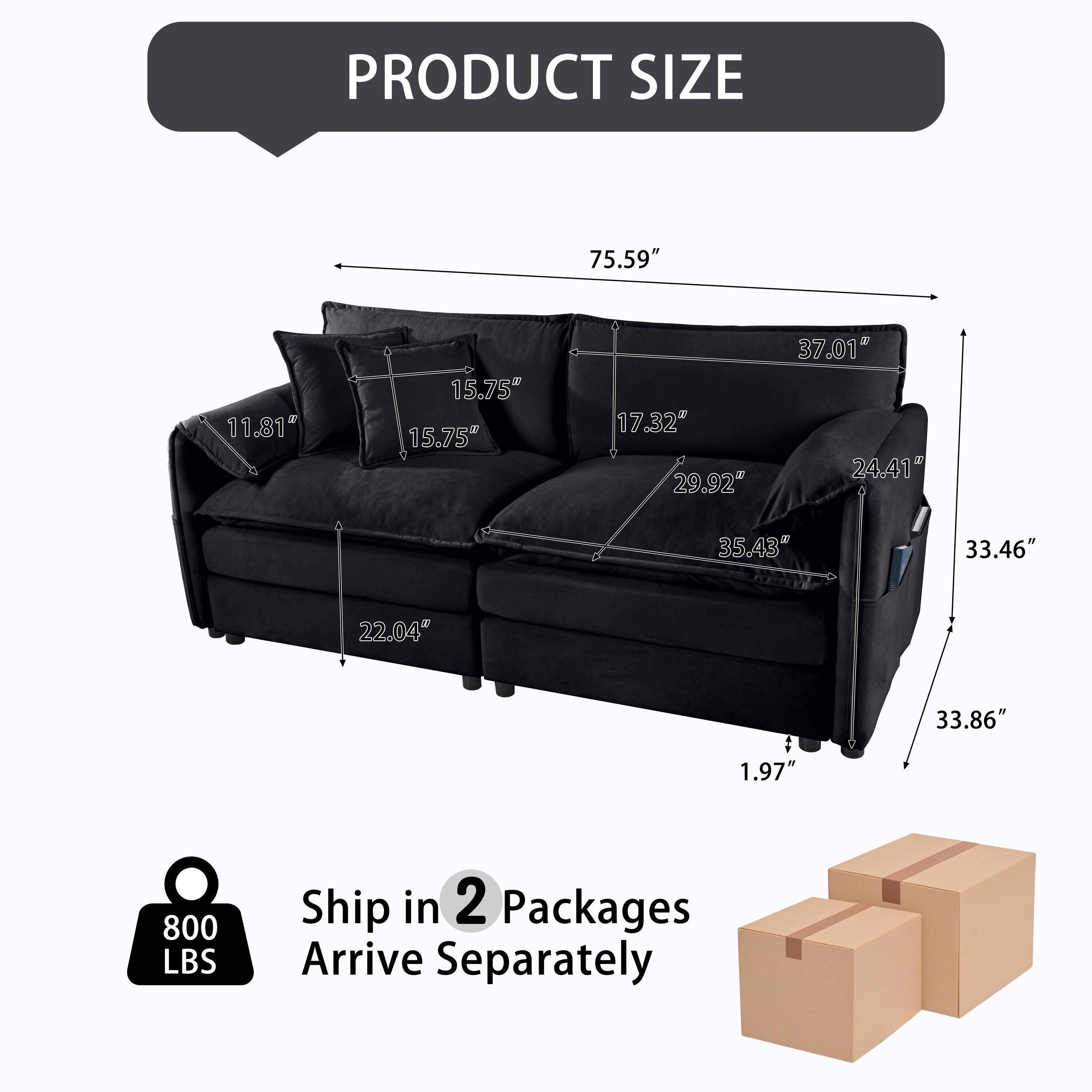 PRODUCT SIZE  
75.59" 11.81" 15.75" 15.75" 17.32" 29.92" 37.01" 24.41" 35.43" 33.46" 22.04" 33.86" 1.97"  
800 LBS  
Ship in 2 Packages  
Arrive Separately