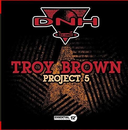 DNH RECORDS

TROY BROWN  
PROJECT 5

ESSENTIAL 12"