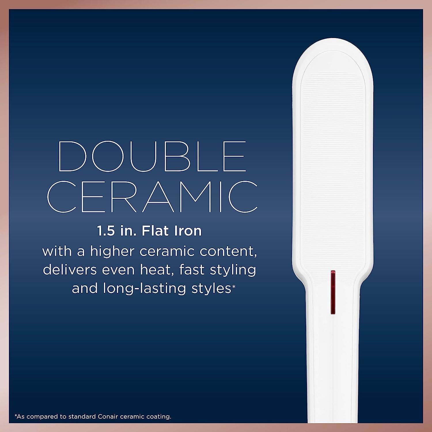 DOUBLE CERAMIC  
1.5 in. Flat Iron  
with a higher ceramic content, delivers even heat, fast styling and long-lasting styles*  
*As compared to standard Conair ceramic coating.