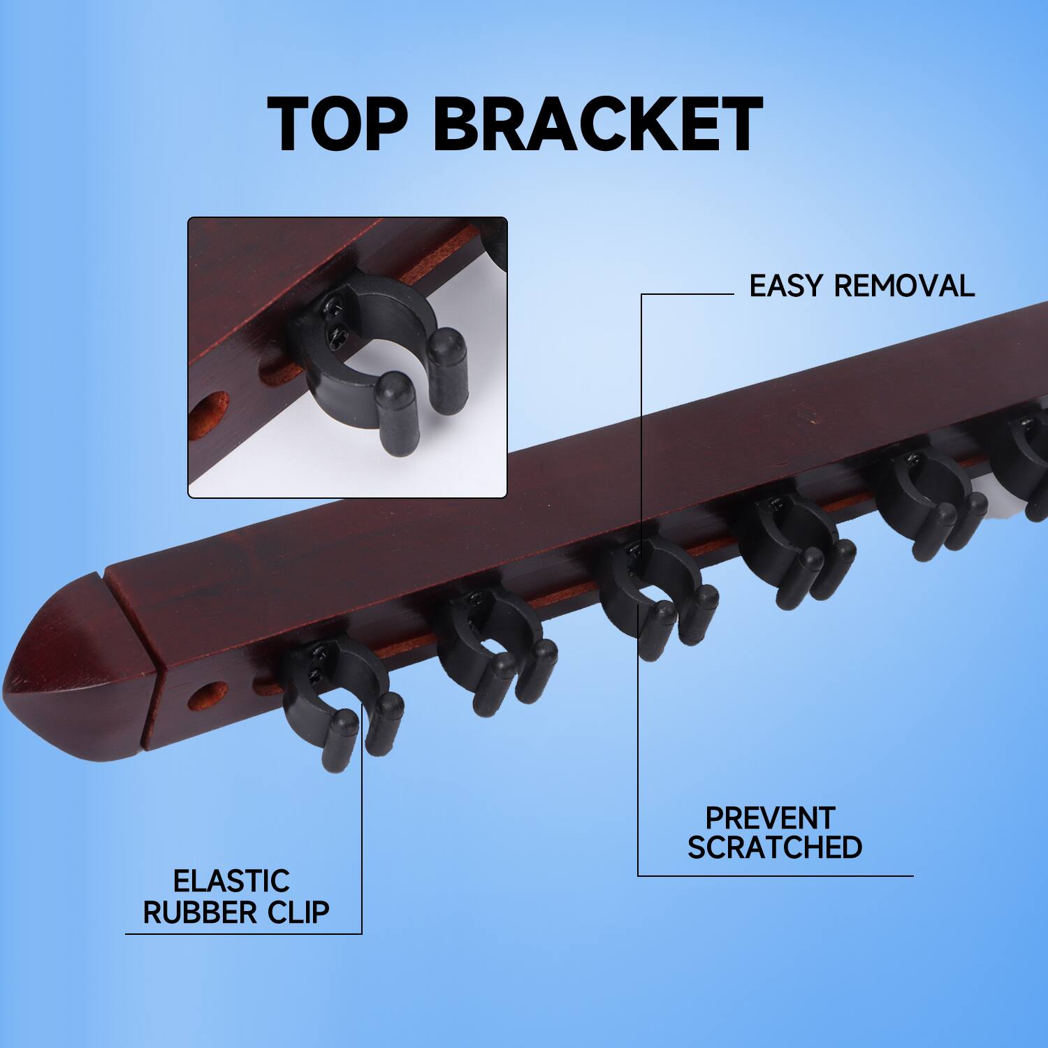 TOP BRACKET
EASY REMOVAL
ELASTIC RUBBER CLIP
PREVENT SCRATCHED