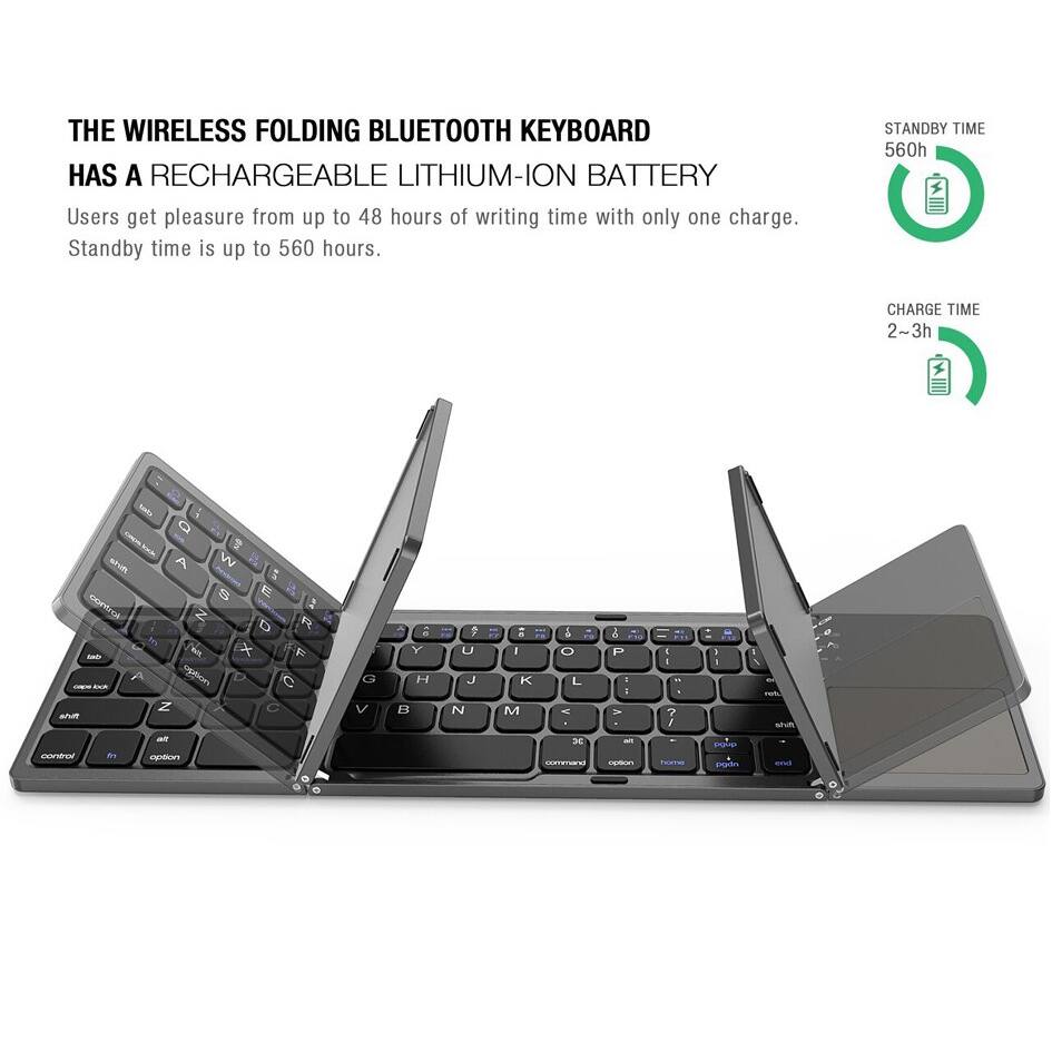 THE WIRELESS FOLDING BLUETOOTH KEYBOARD  
HAS A RECHARGEABLE LITHIUM-ION BATTERY  

Users get pleasure from up to 48 hours of writing time with only one charge.  
Standby time is up to 560 hours.  

STANDBY TIME  
560h  

CHARGE TIME  
2-3h