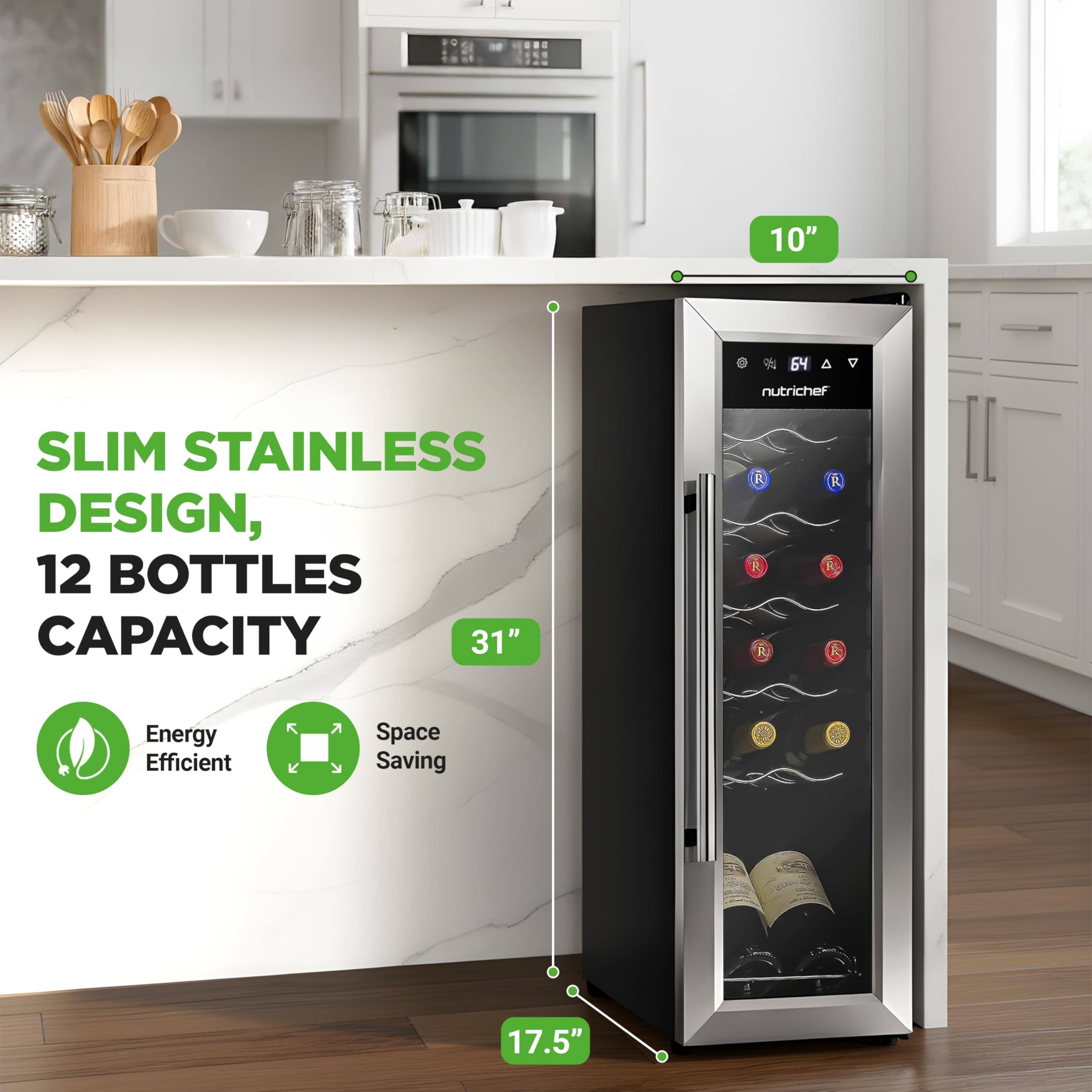10" 64 nutrichef SLIM STAINLESS DESIGN, 12 BOTTLES CAPACITY 31" Energy Efficient Space Saving 17.5"