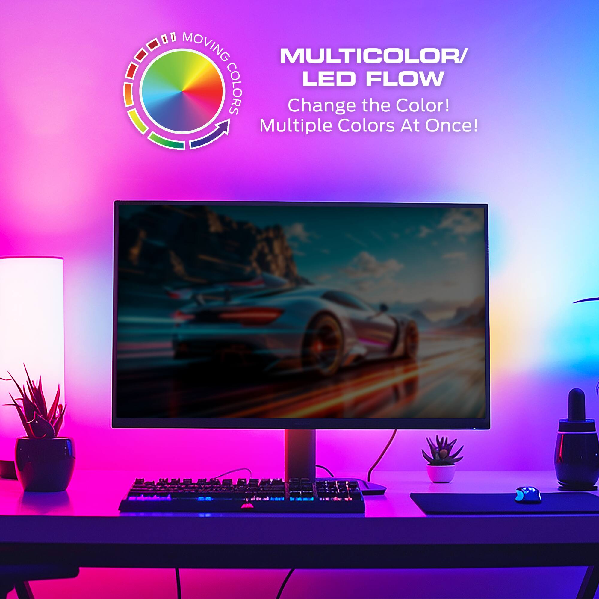 00 MOVING MULTICOLOR LED FLOW COLORS  
Change the Color!  
Multiple Colors At Once!  

MULTICOLOR/LED FLOW  
Change the Color!  
Multiple Colors At Once!